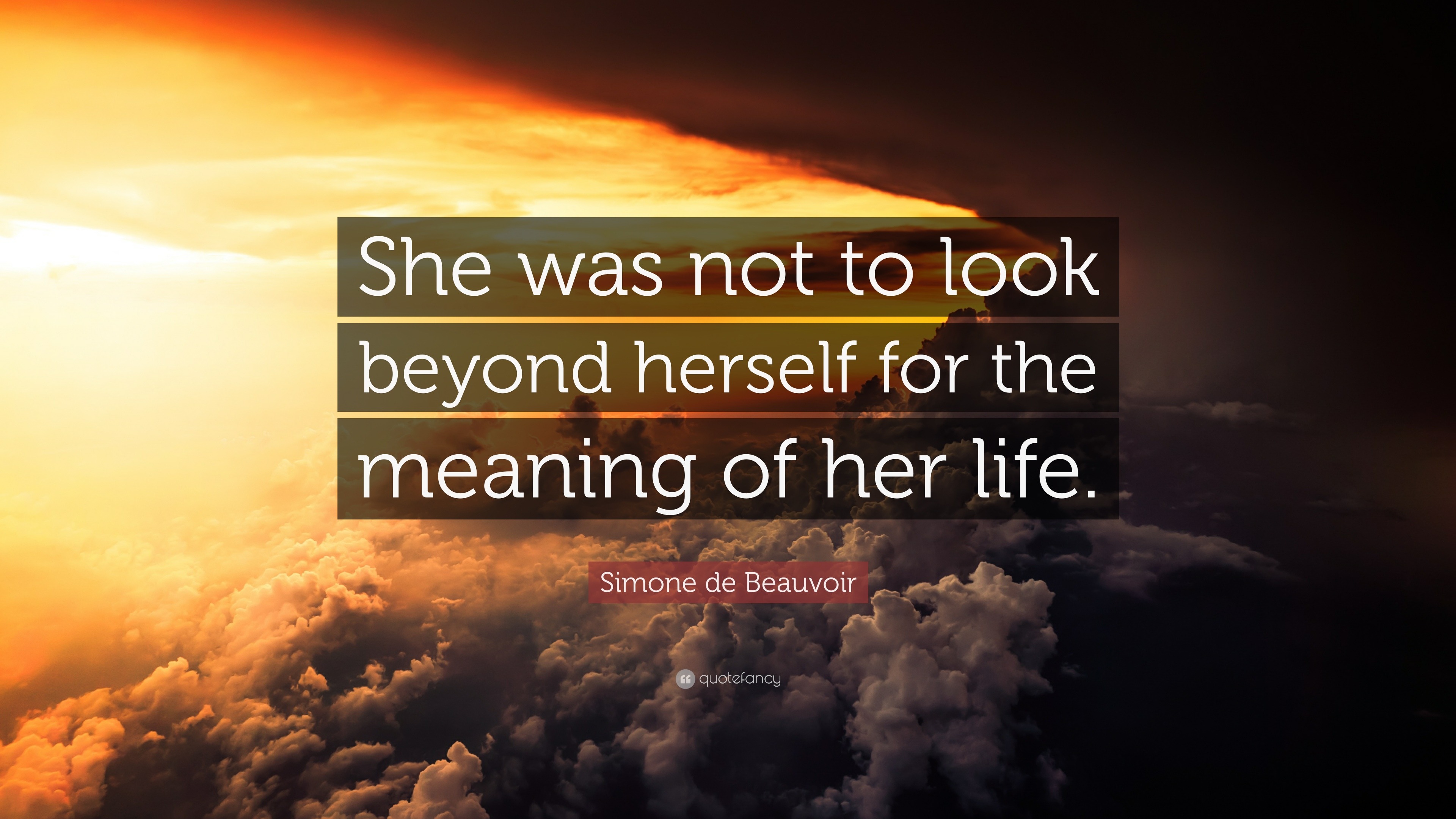 Simone de Beauvoir Quote: “She was not to look beyond herself for the ...