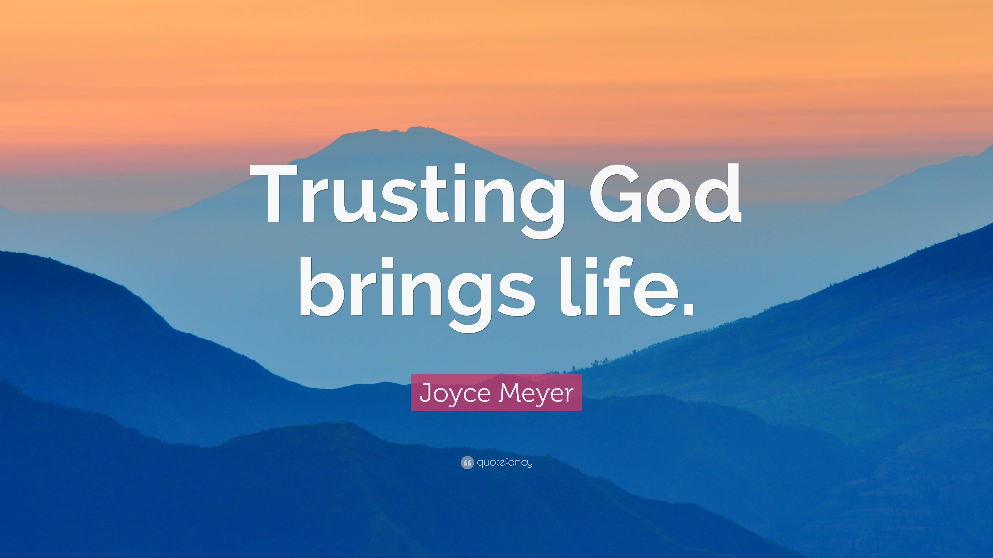 Joyce Meyer Quote “Trusting God brings life.”