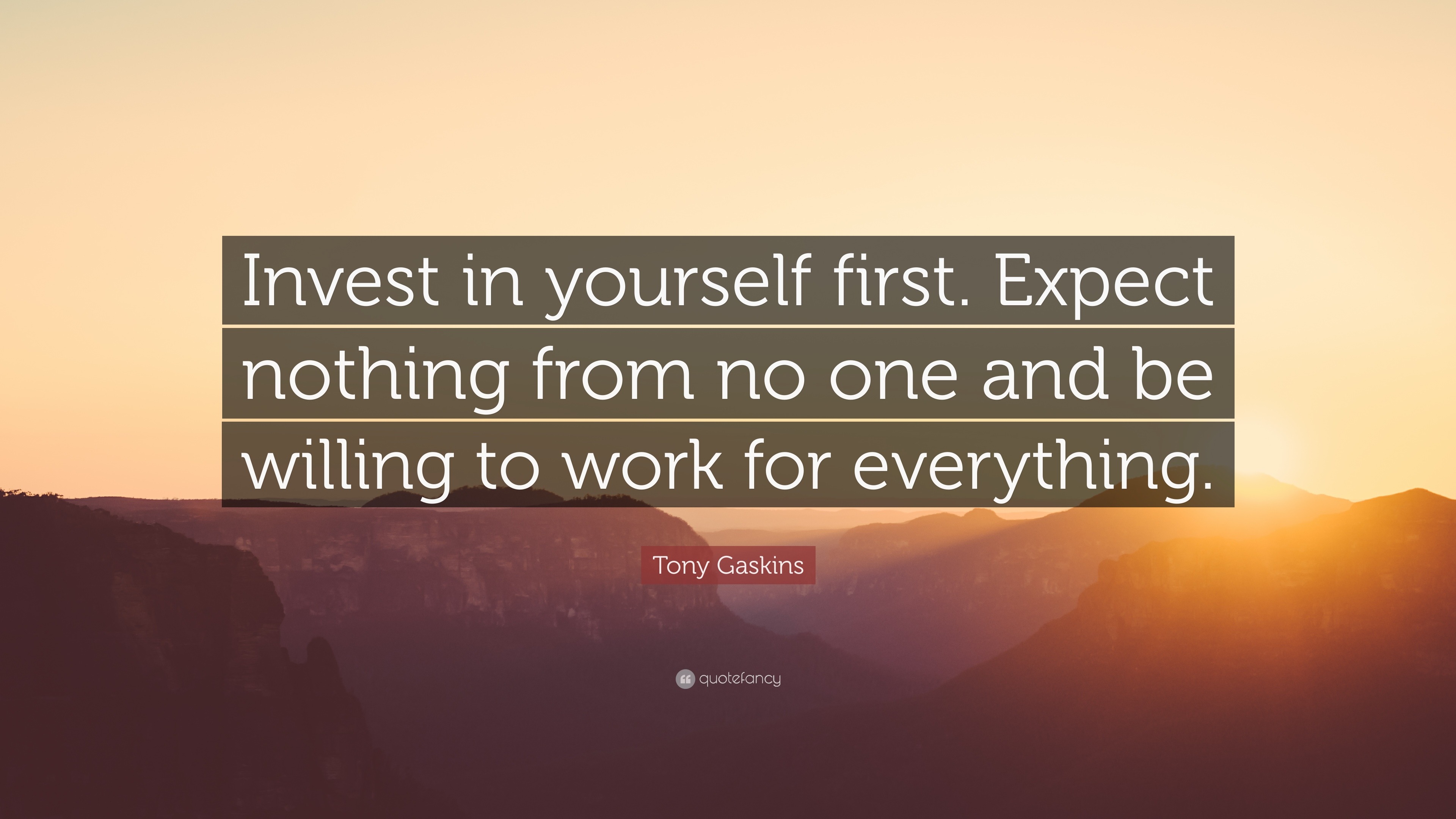 Tony Gaskins Quote: “Invest in yourself first. Expect nothing from no ...