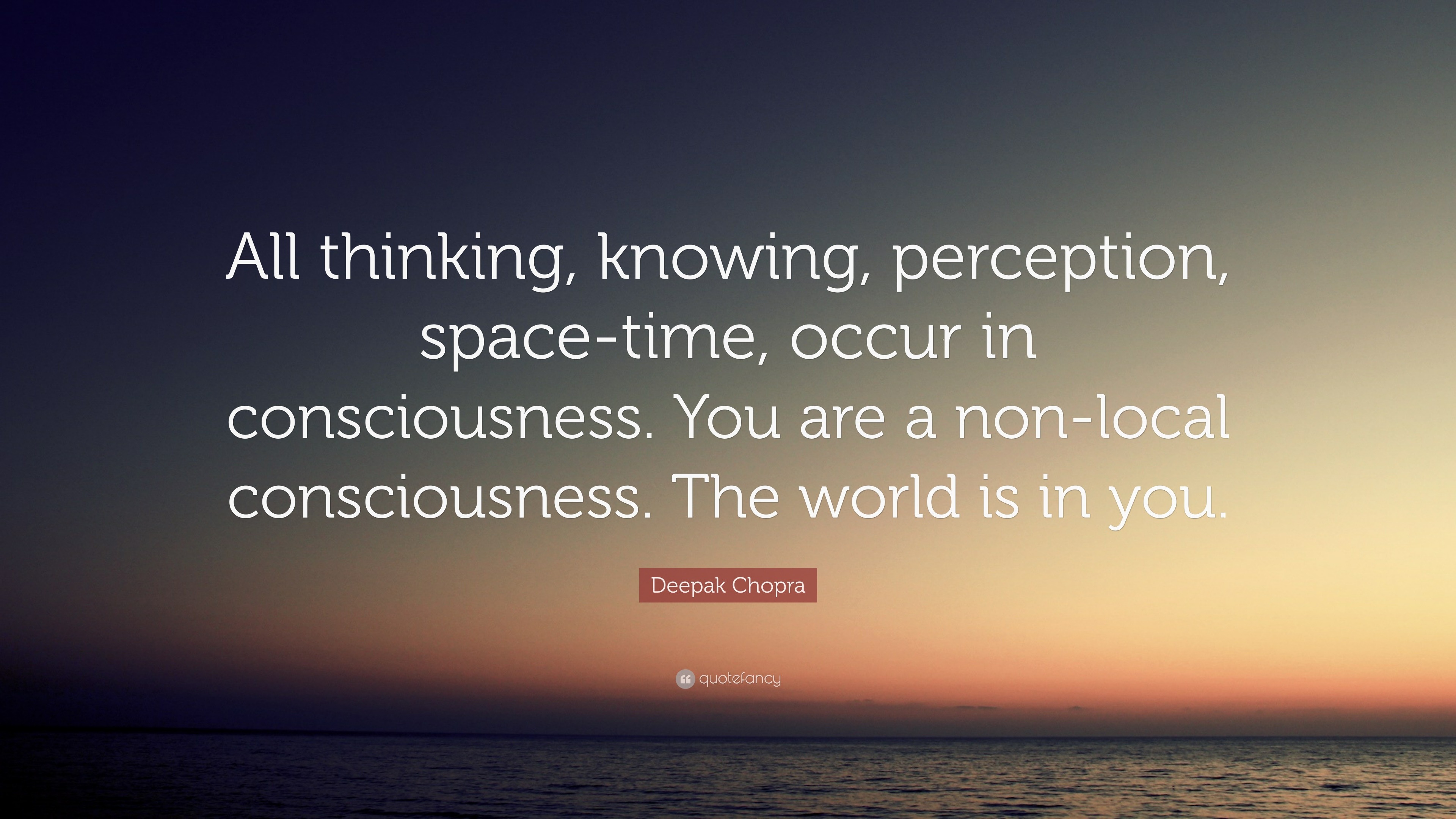 Deepak Chopra Quote: “All thinking, knowing, perception, space-time ...