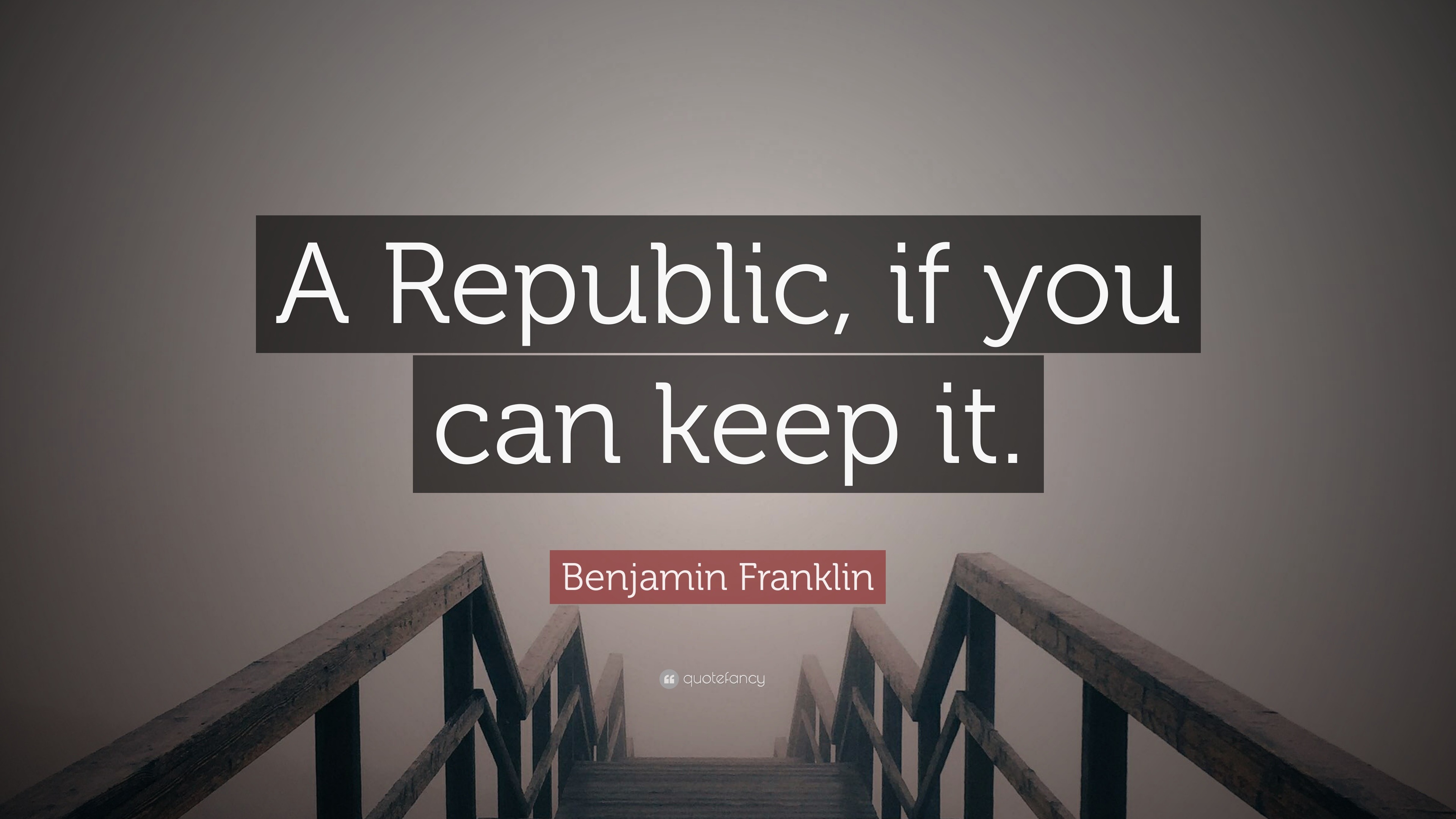 Benjamin Franklin Quote: “A Republic, If You Can Keep It.”