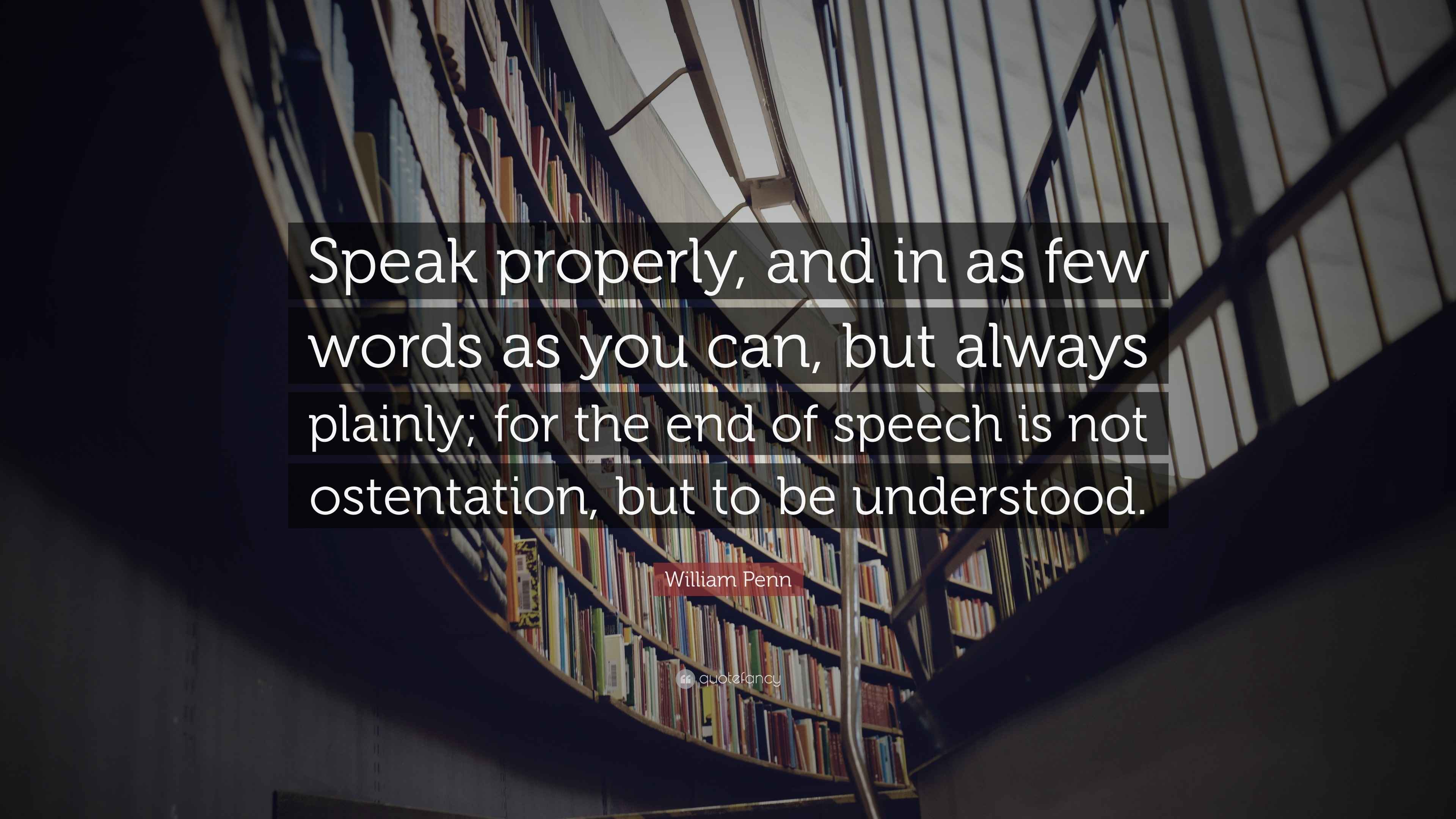 William Penn Quote “Speak properly, and in as few words as you can