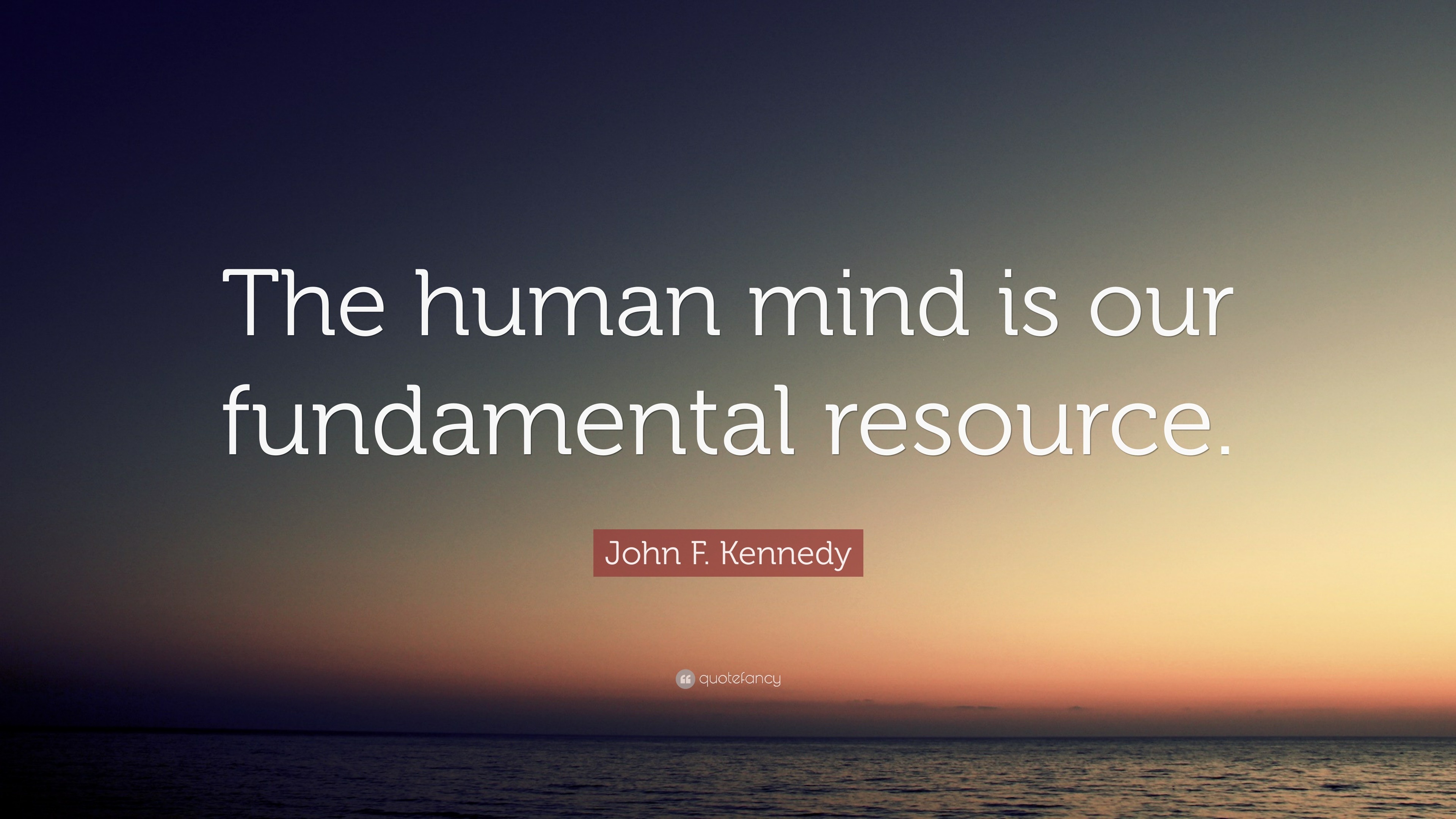 John F. Kennedy Quote “The human mind is our fundamental resource.”