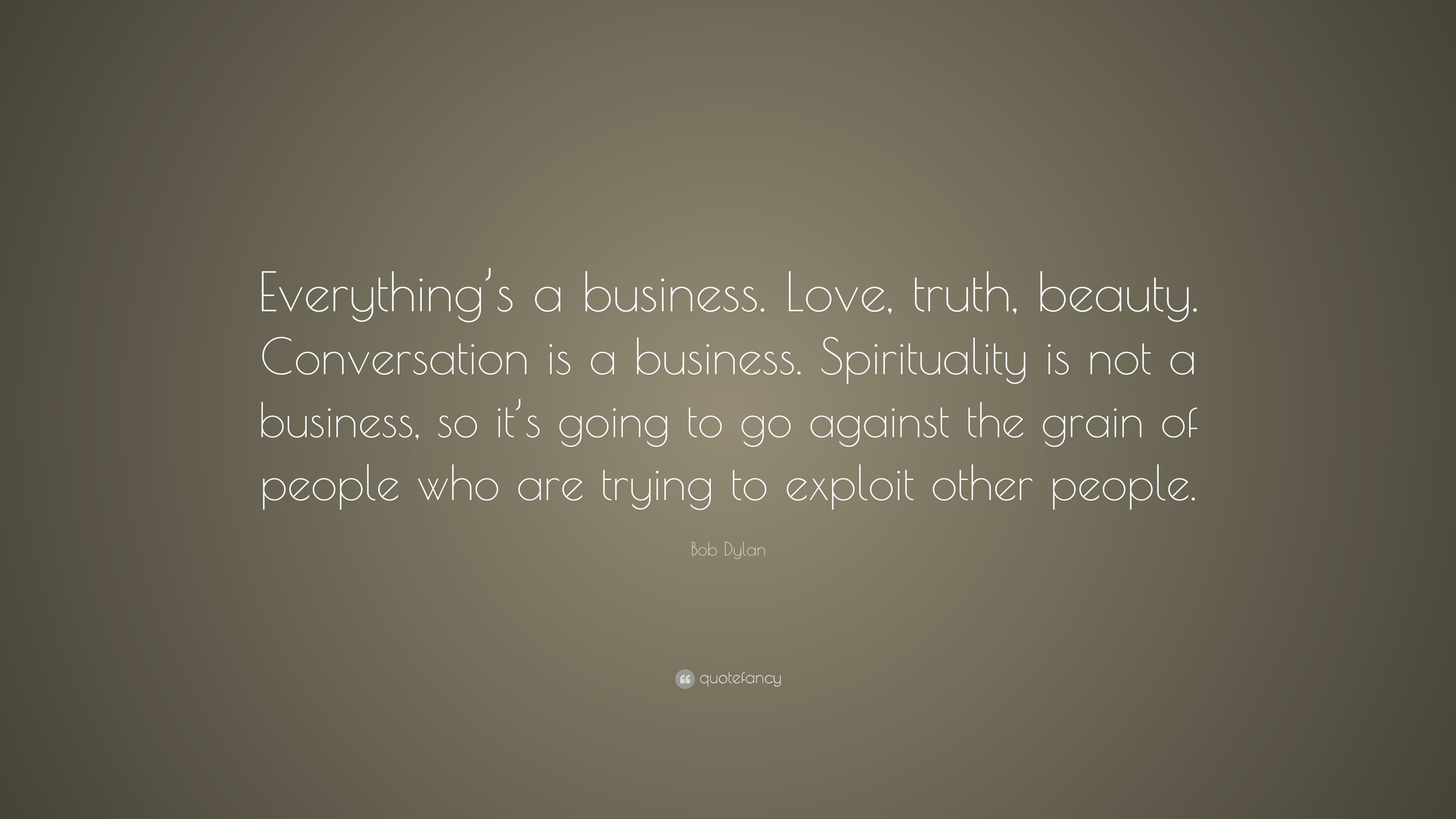 Bob Dylan Quote “Everything s a business Love truth beauty Conversation