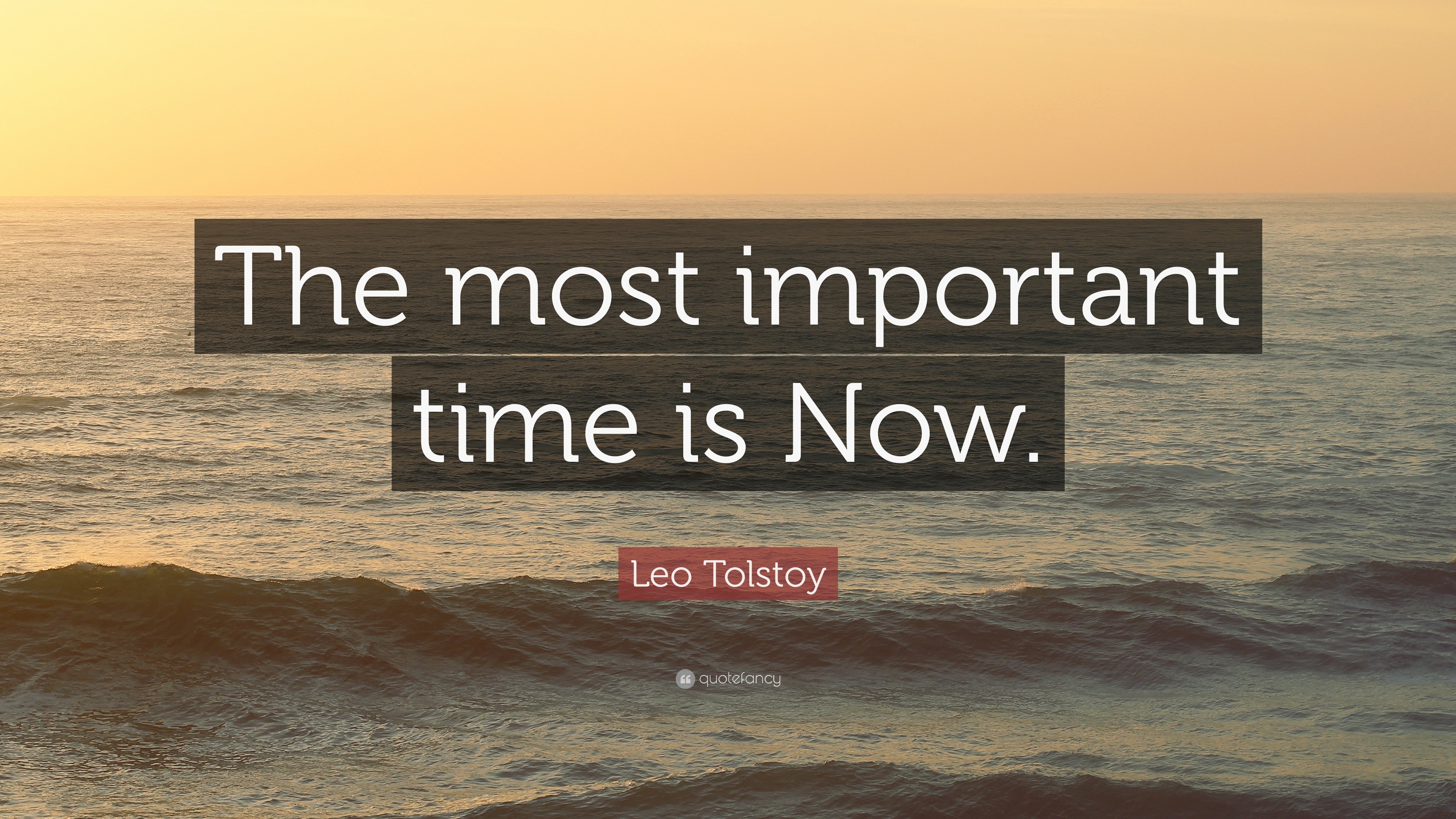 Leo Tolstoy Quote  The most important time  is Now 