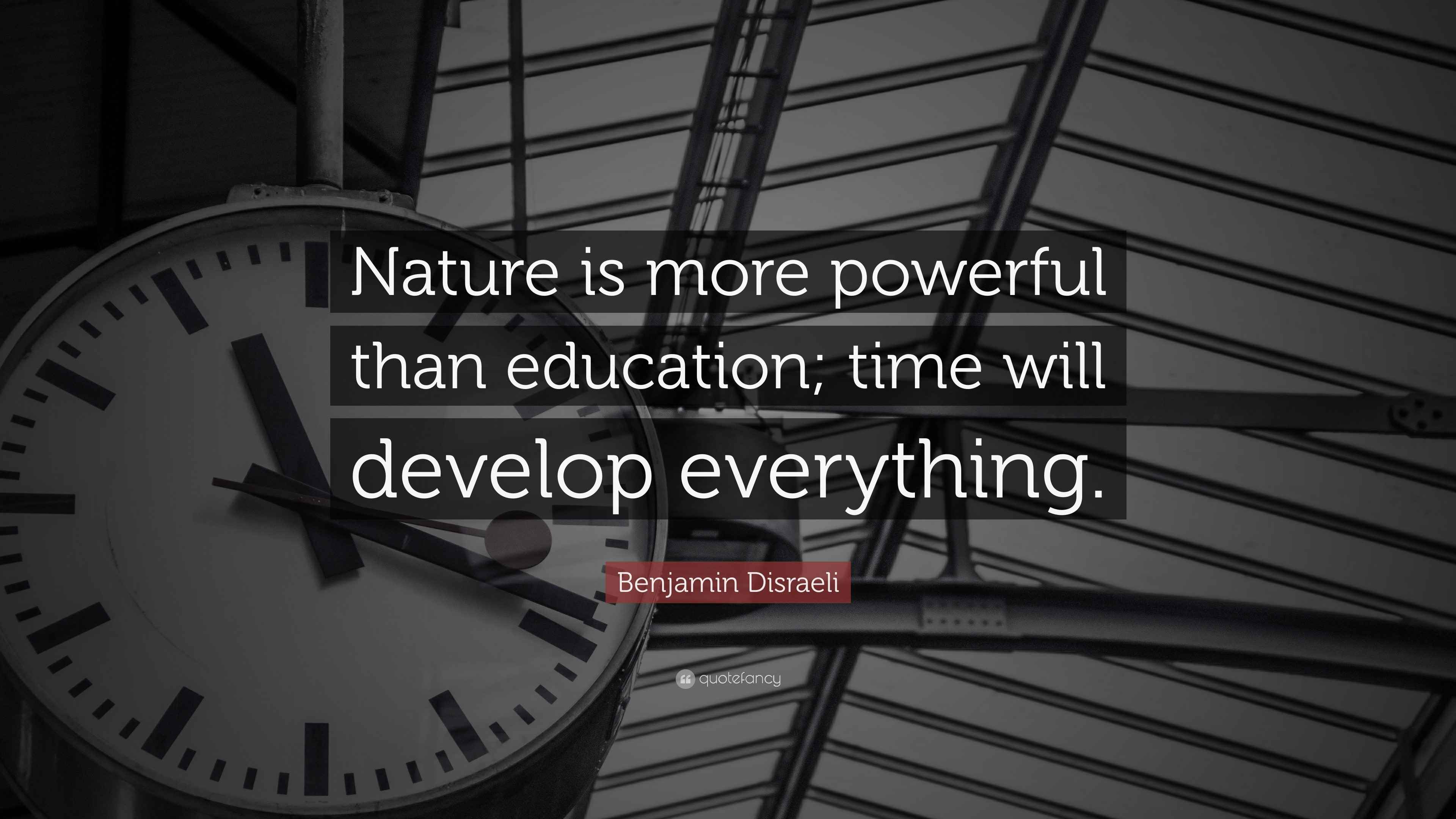 Benjamin Disraeli Quote “Nature is more powerful than education; time