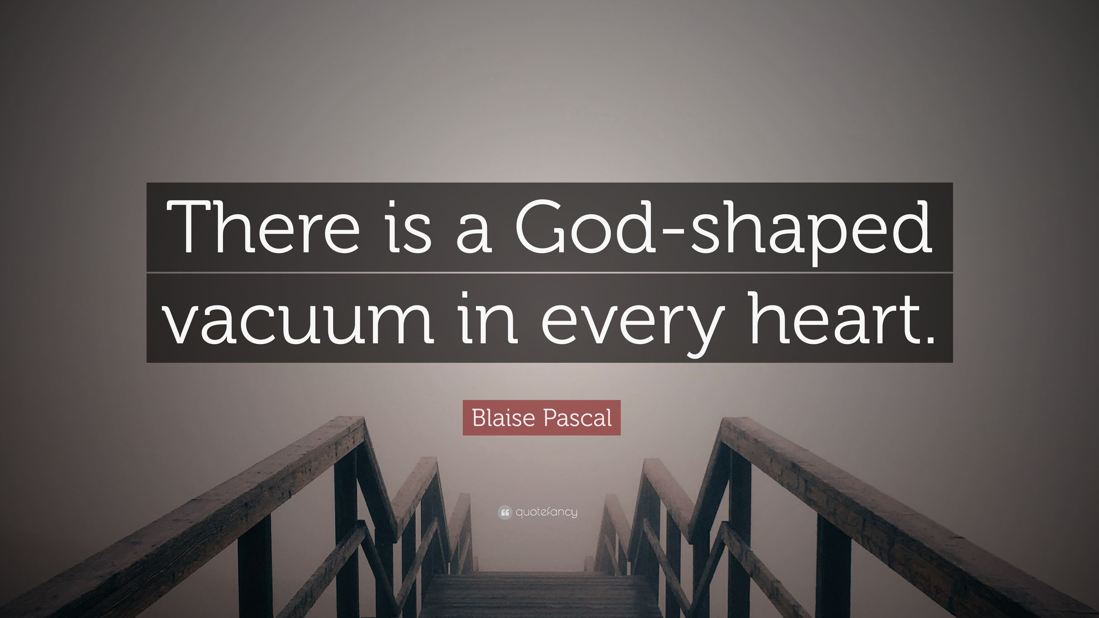 Blaise Pascal Quote “There is a Godshaped vacuum in every heart.”