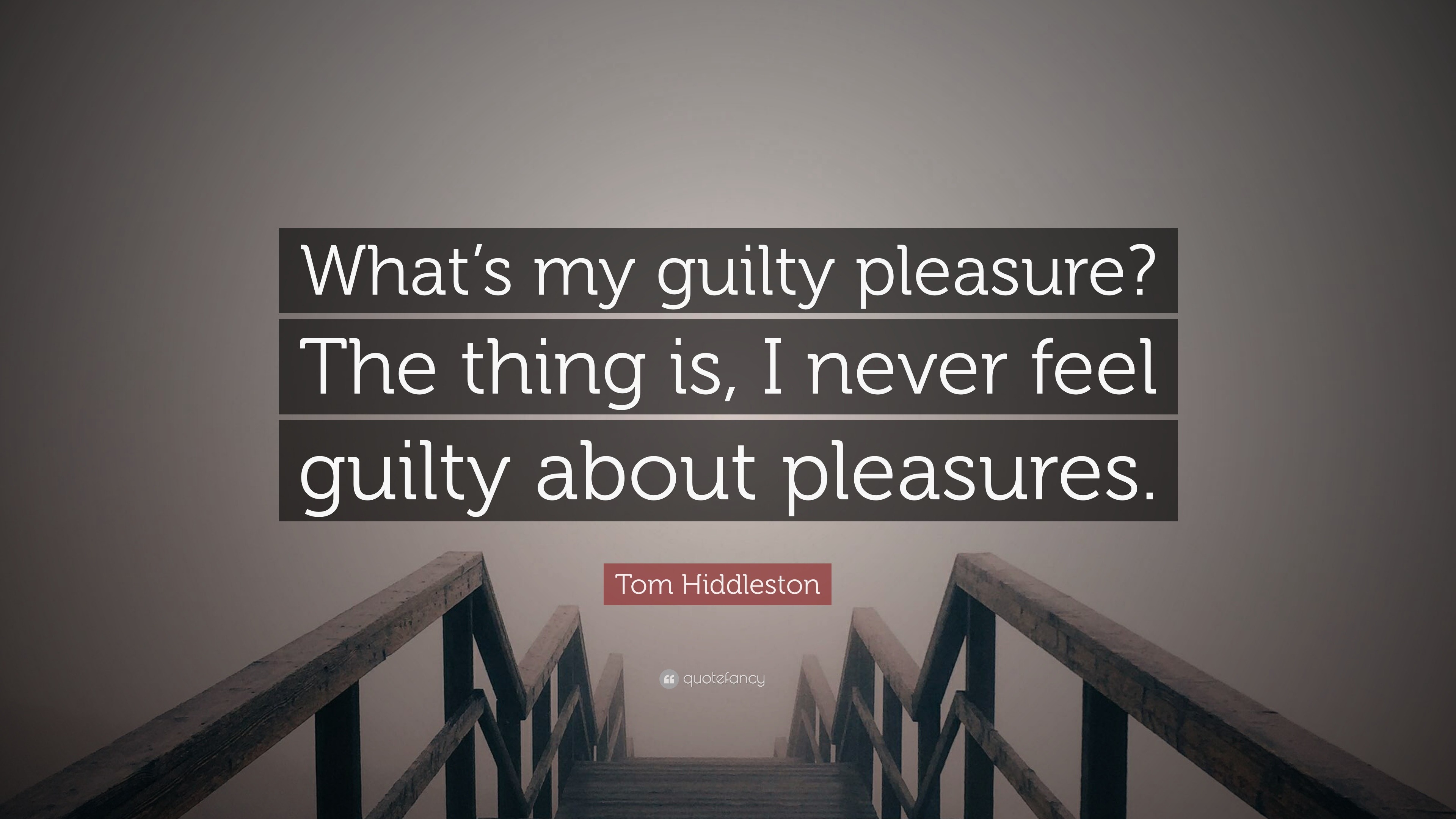 Tom Hiddleston Quote What S My Guilty Pleasure The Thing Is I Never Feel Guilty About Pleasures 12 Wallpapers Quotefancy