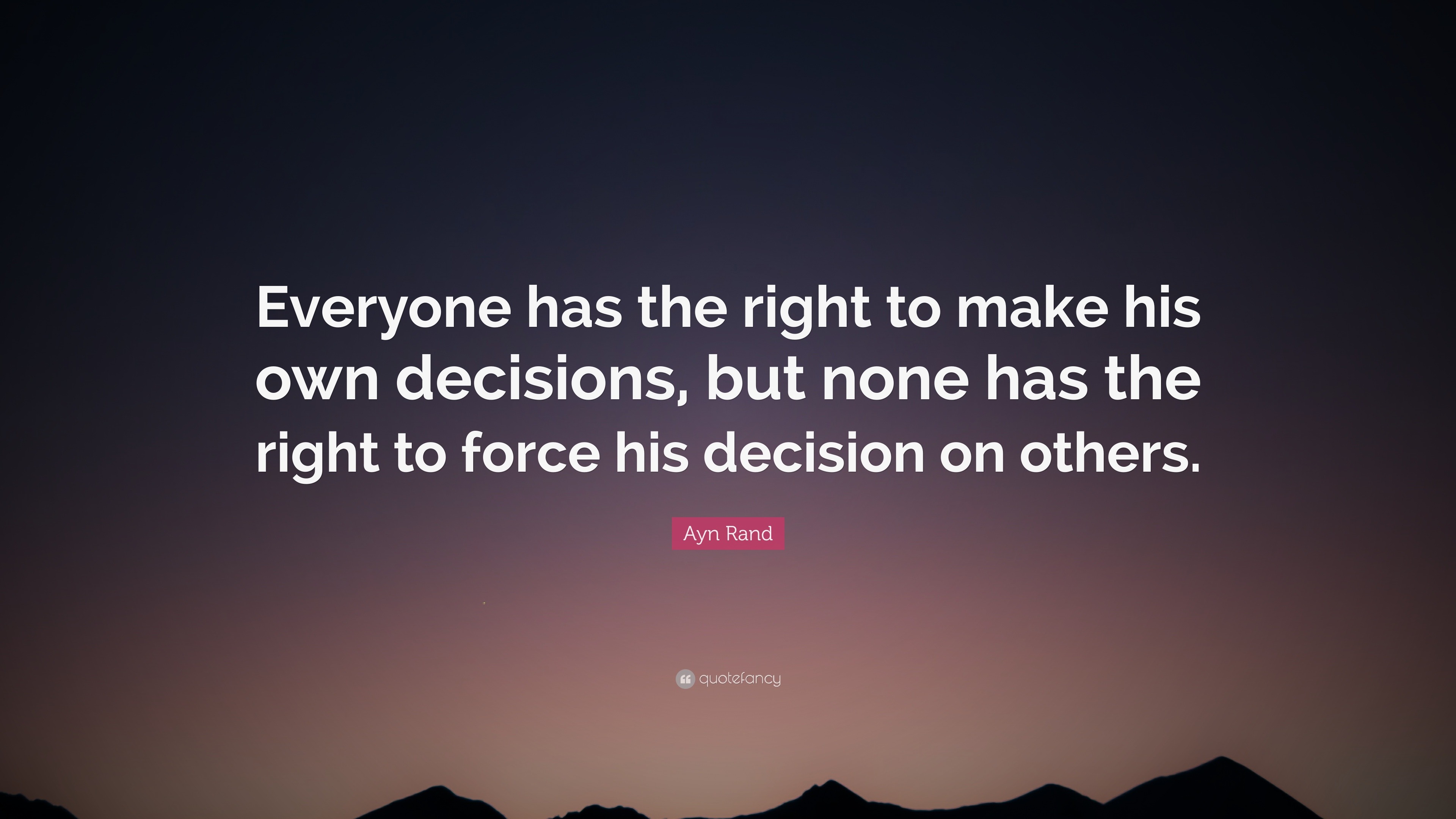 Ayn Rand Quote Everyone Has The Right To Make His Own Decisions But None Has The