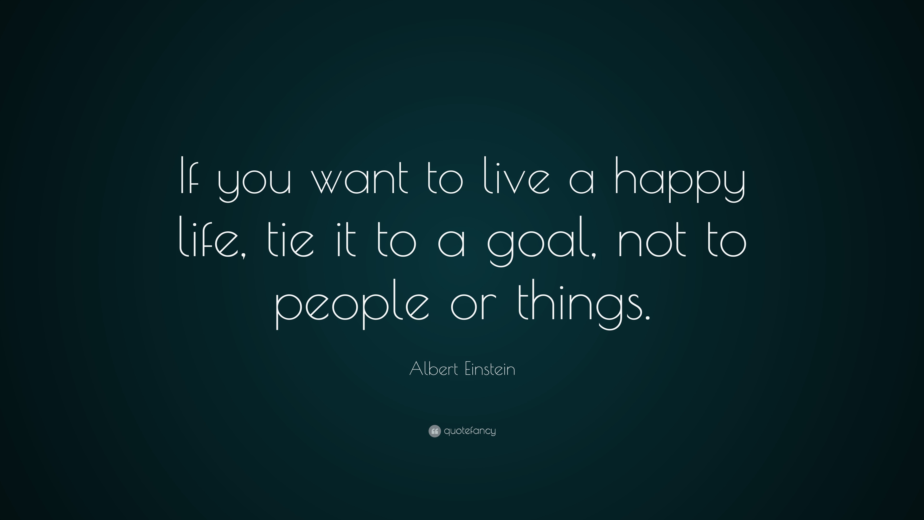 Albert Einstein Quote “If you want to live a happy life tie it