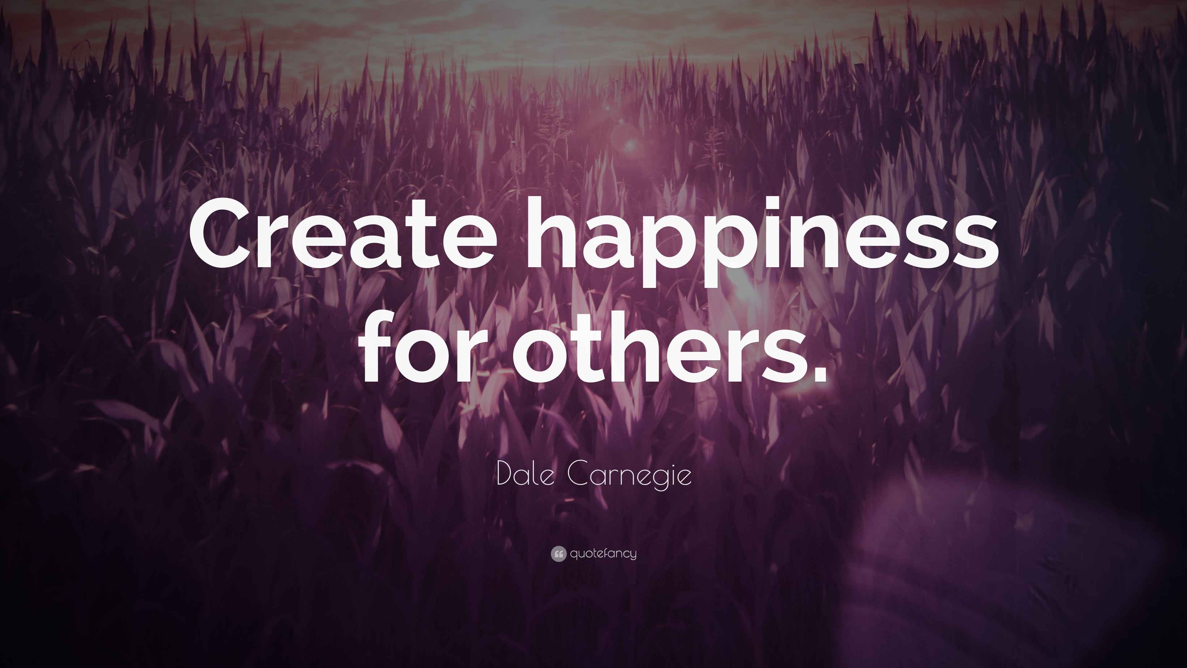 Dale Carnegie Quote “Create happiness for others.”