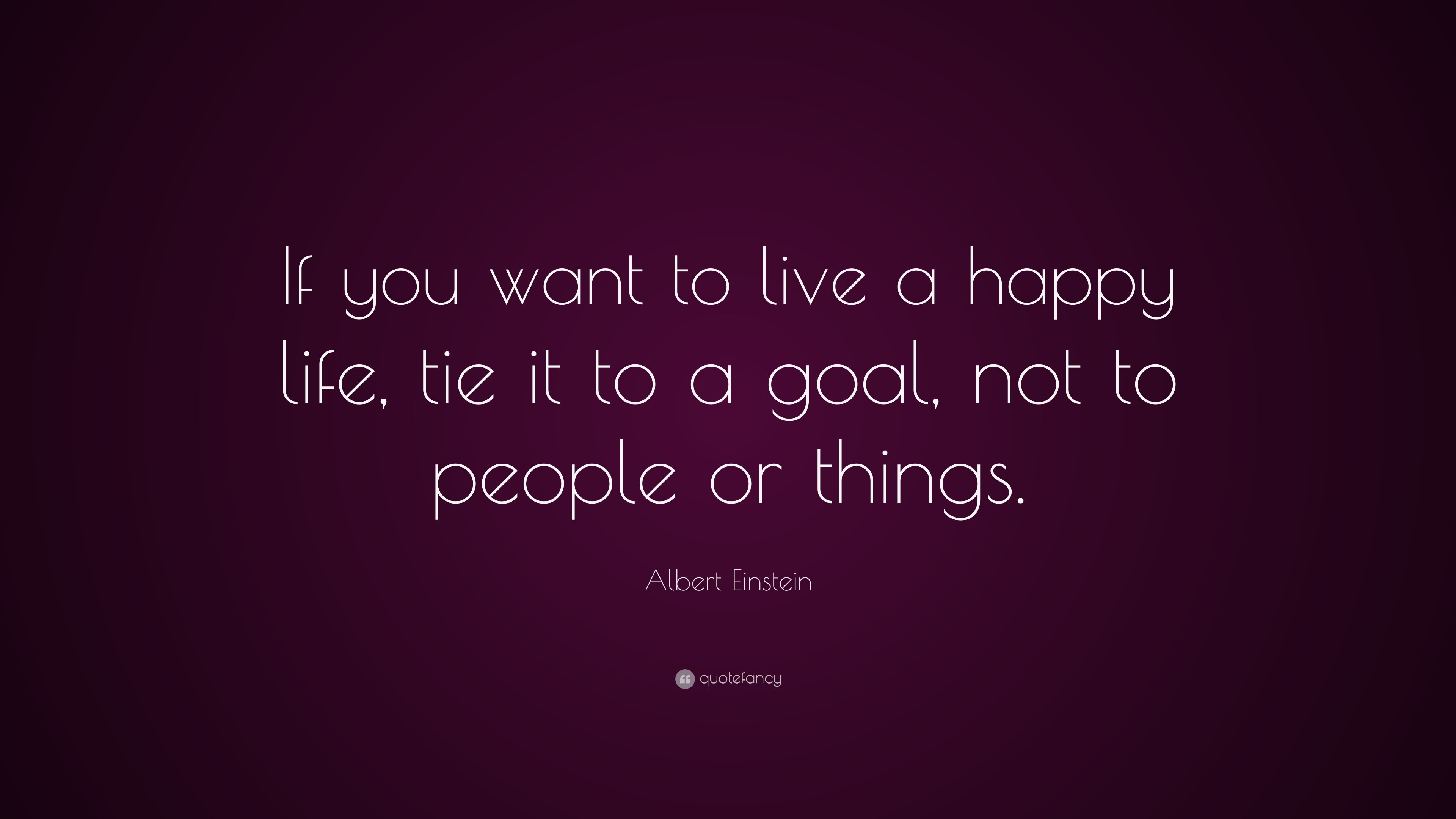 Albert Einstein Quote “If you want to live a happy life tie it
