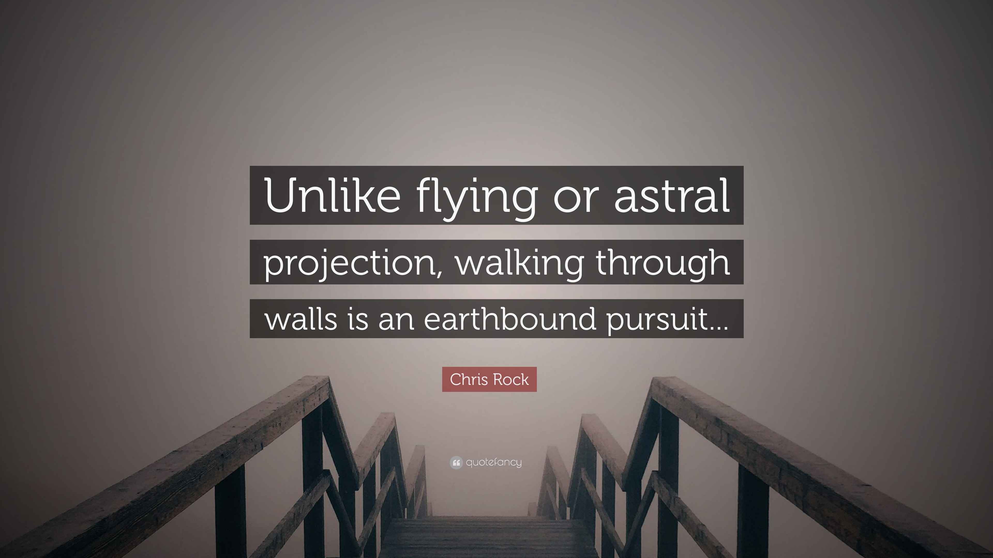 Chris Rock Quote “Unlike flying or astral projection, walking through