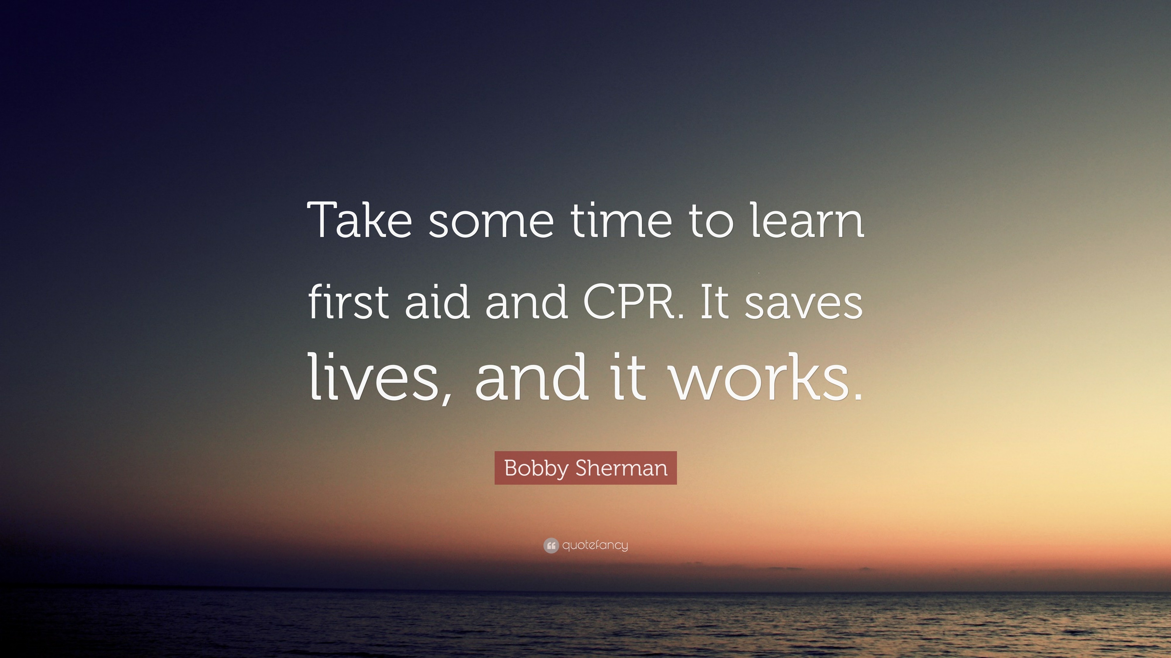Bobby Sherman Quote “Take some time to learn first aid and CPR. It
