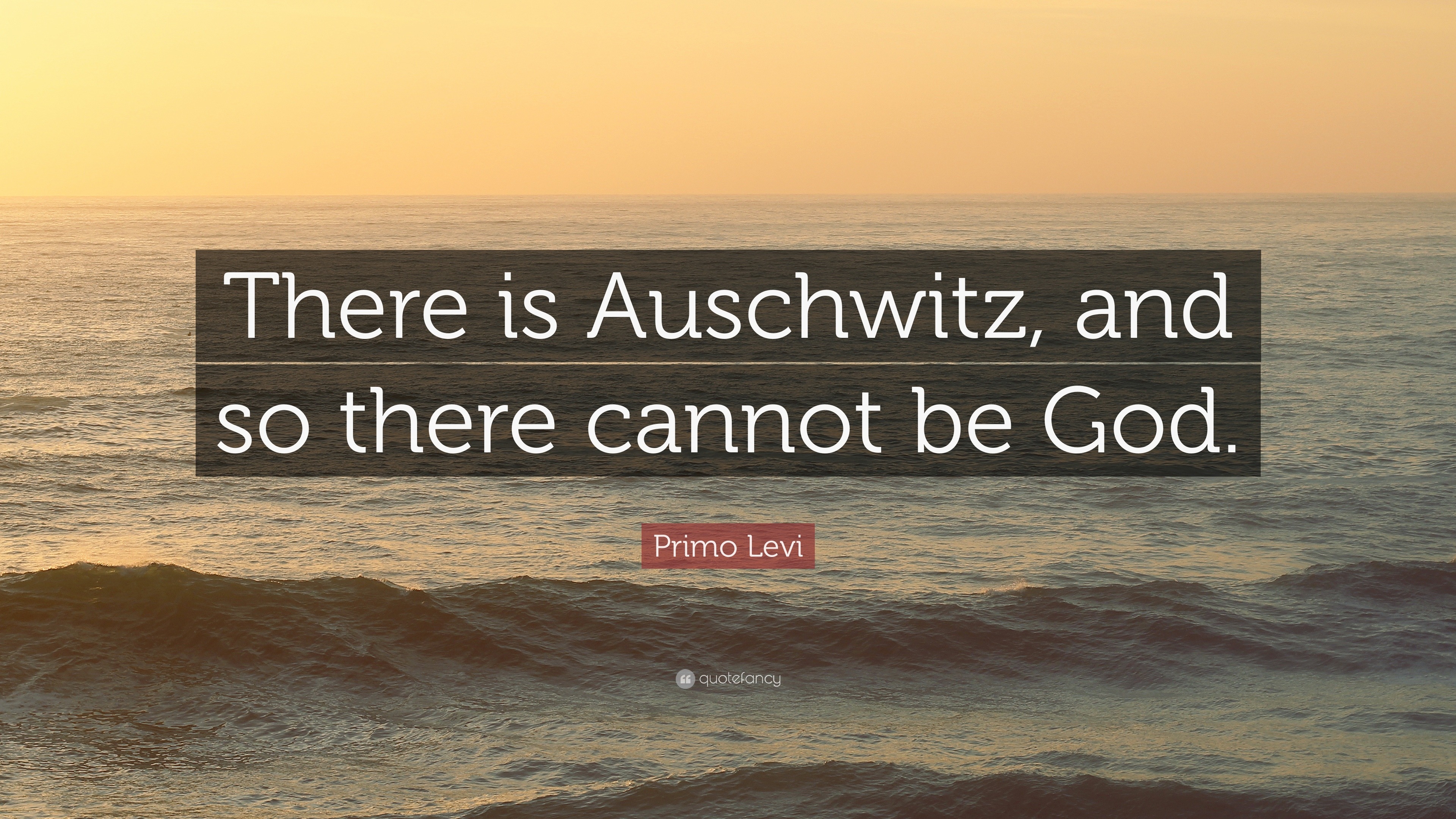 Primo Levi Quote: “There Is Auschwitz, And So There Cannot Be God.”