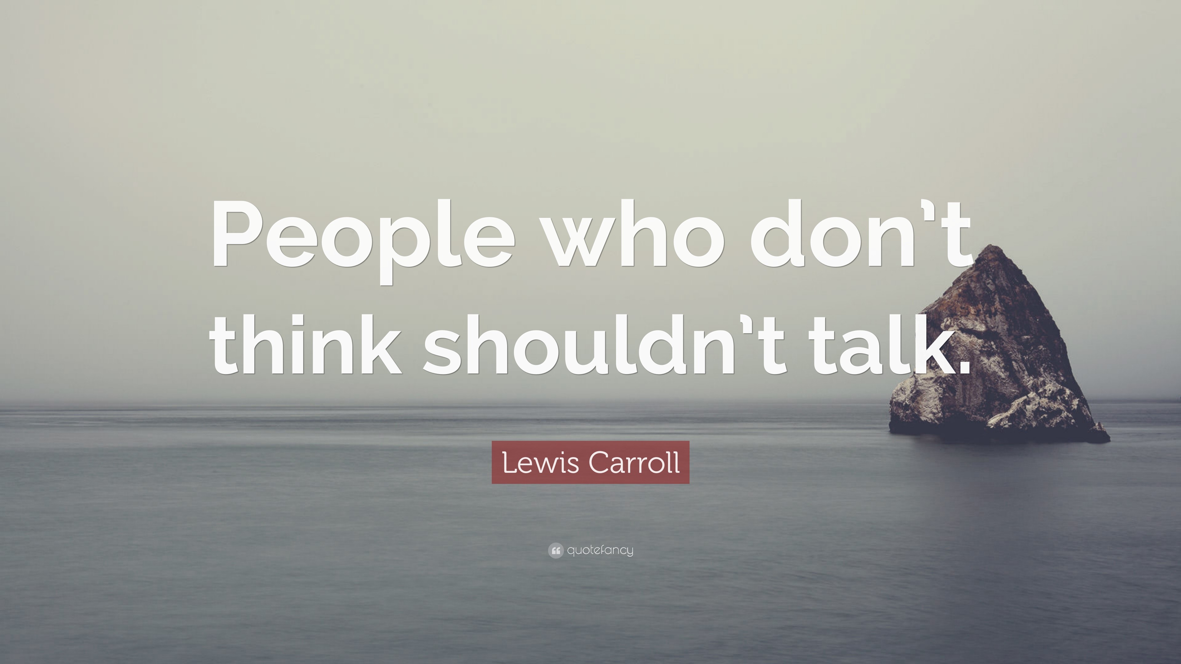 Lewis Carroll Quote: “People who don’t think shouldn’t talk.”