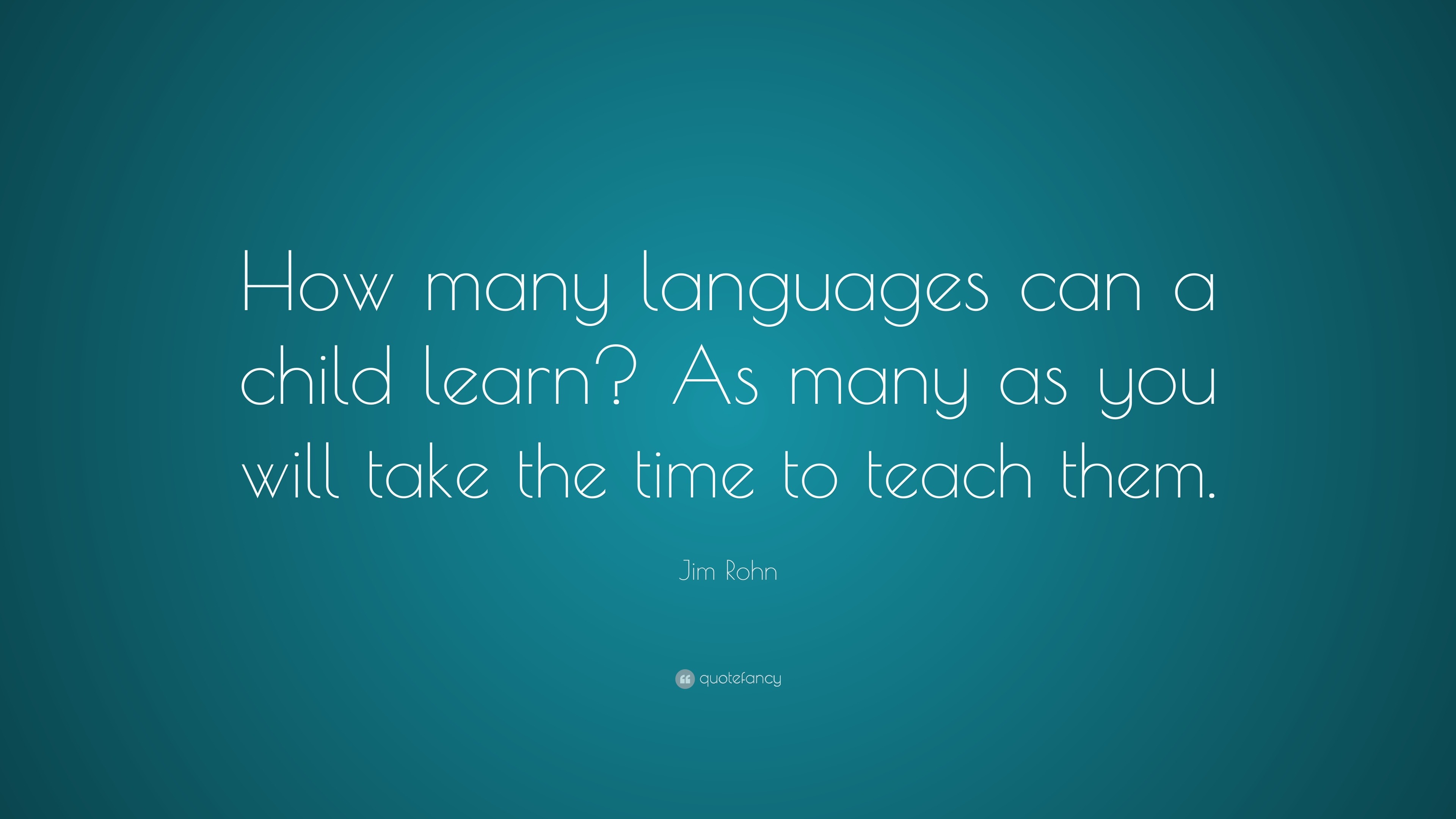 Jim Rohn Quote: “How many languages can a child learn? As many as you ...