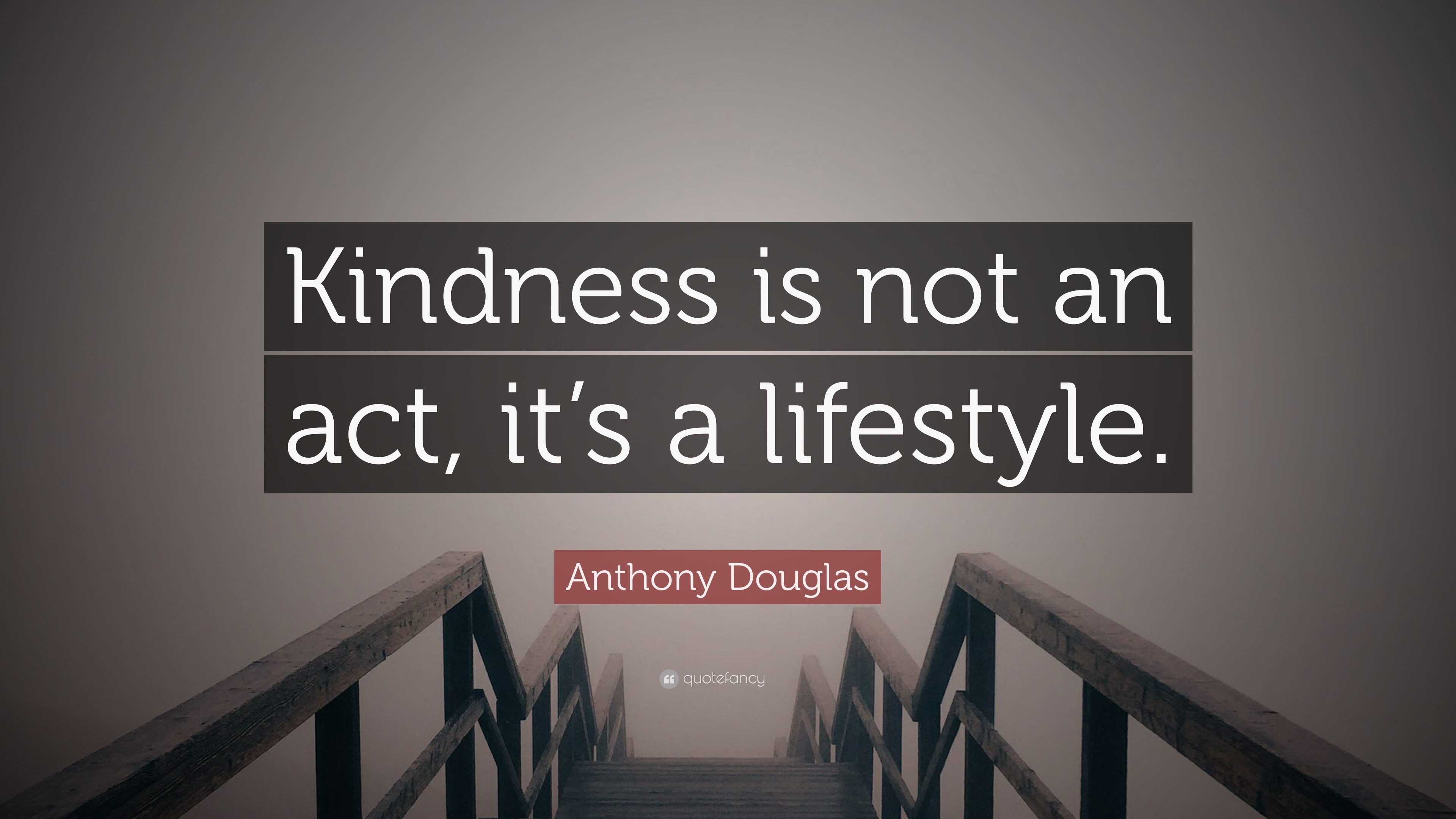 Anthony Douglas Quote: “Kindness is not an act, it’s a lifestyle.”