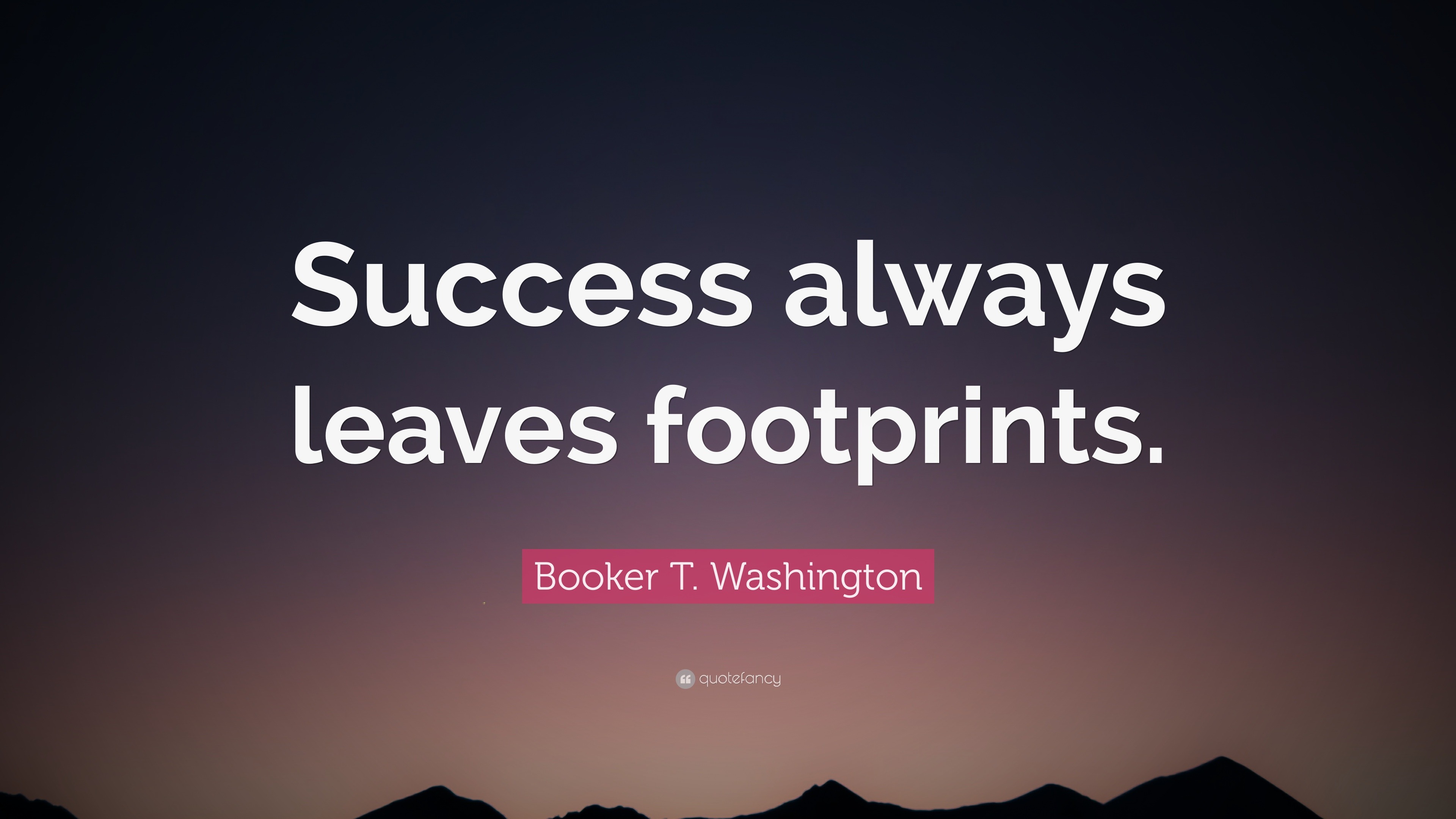 Booker T. Washington Quote “Success always leaves footprints.”
