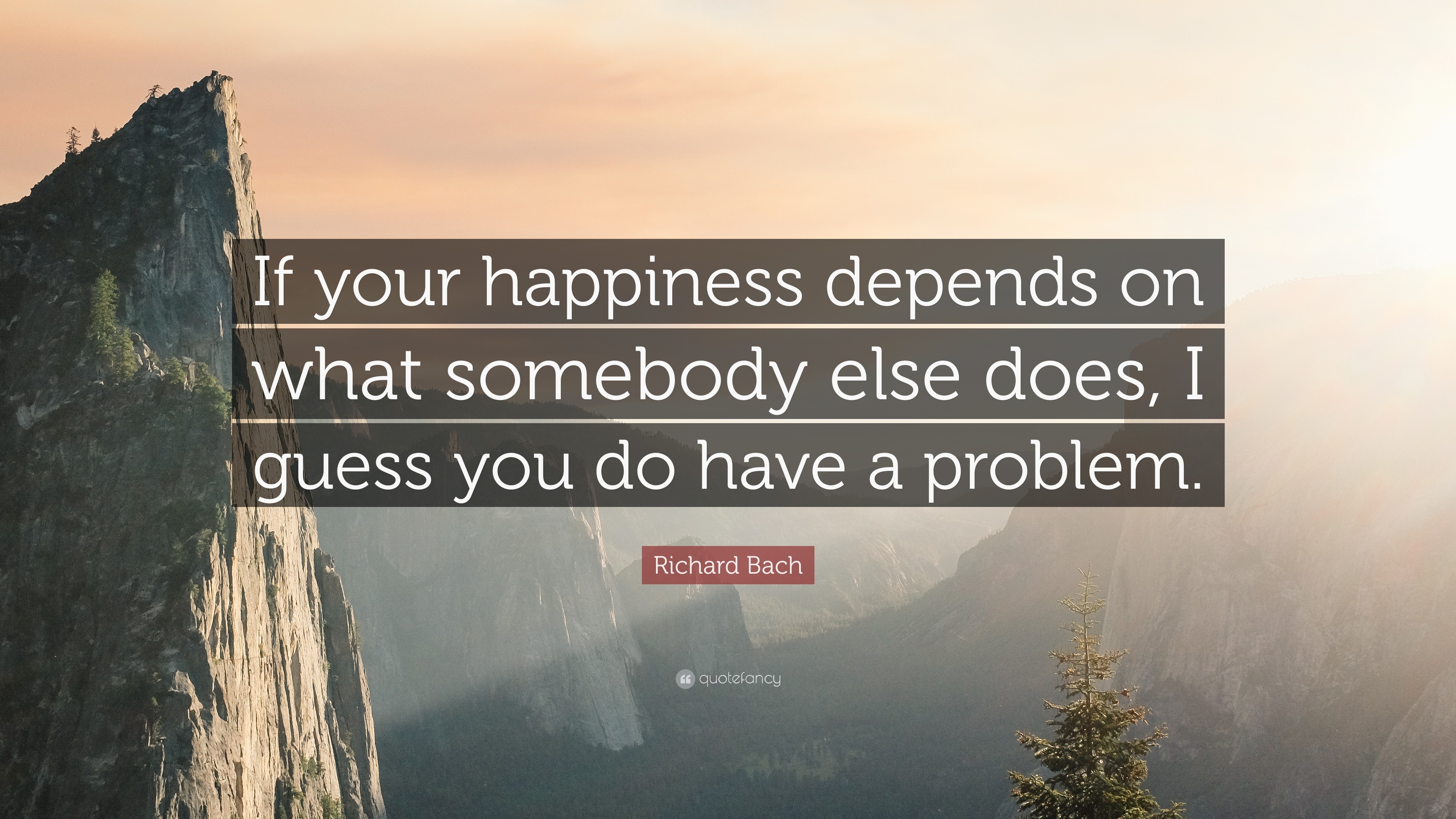 Richard Bach Quote: “If your happiness depends on what somebody else ...