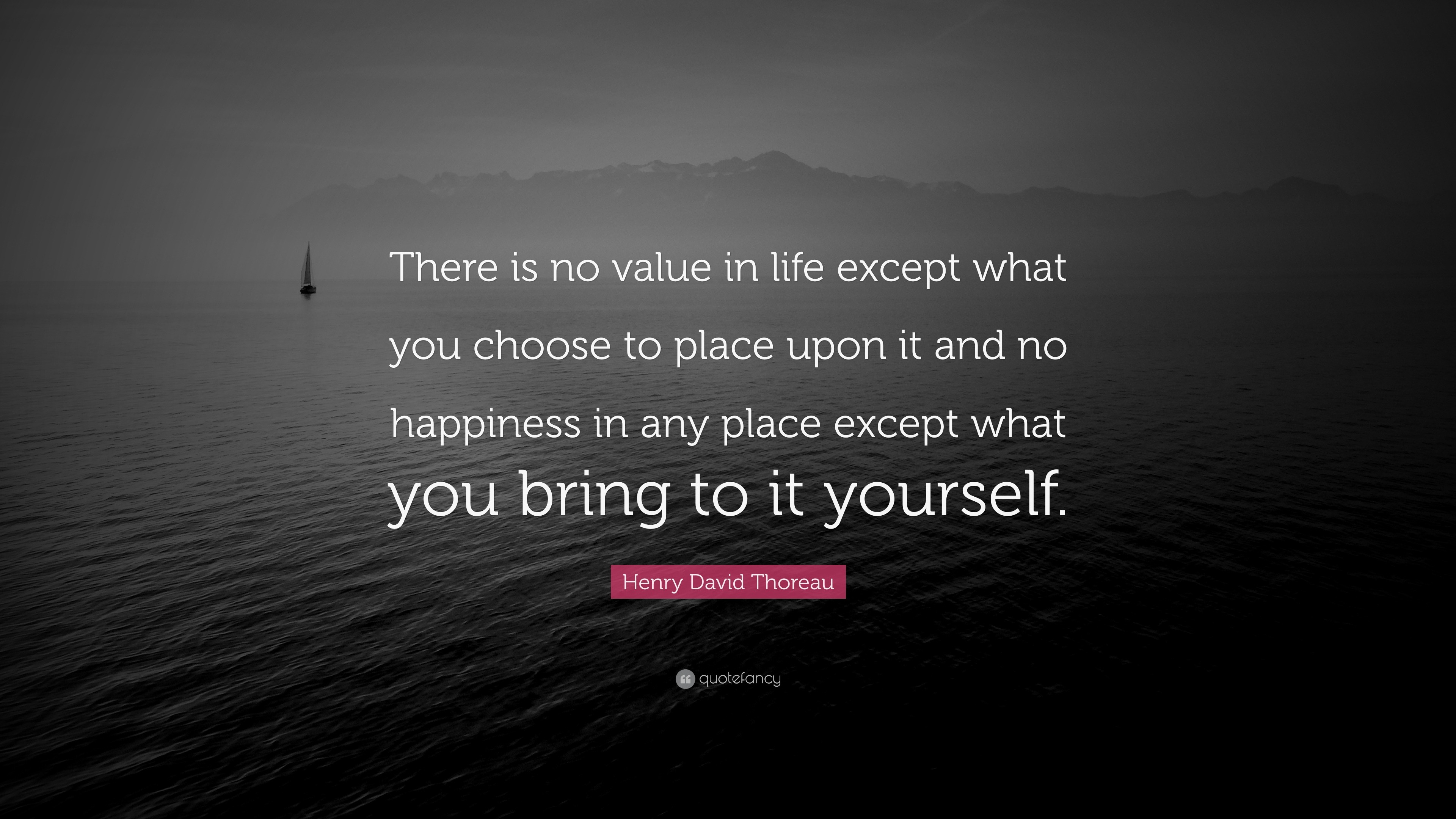 Henry David Thoreau Quote “There is no value in life except what you choose