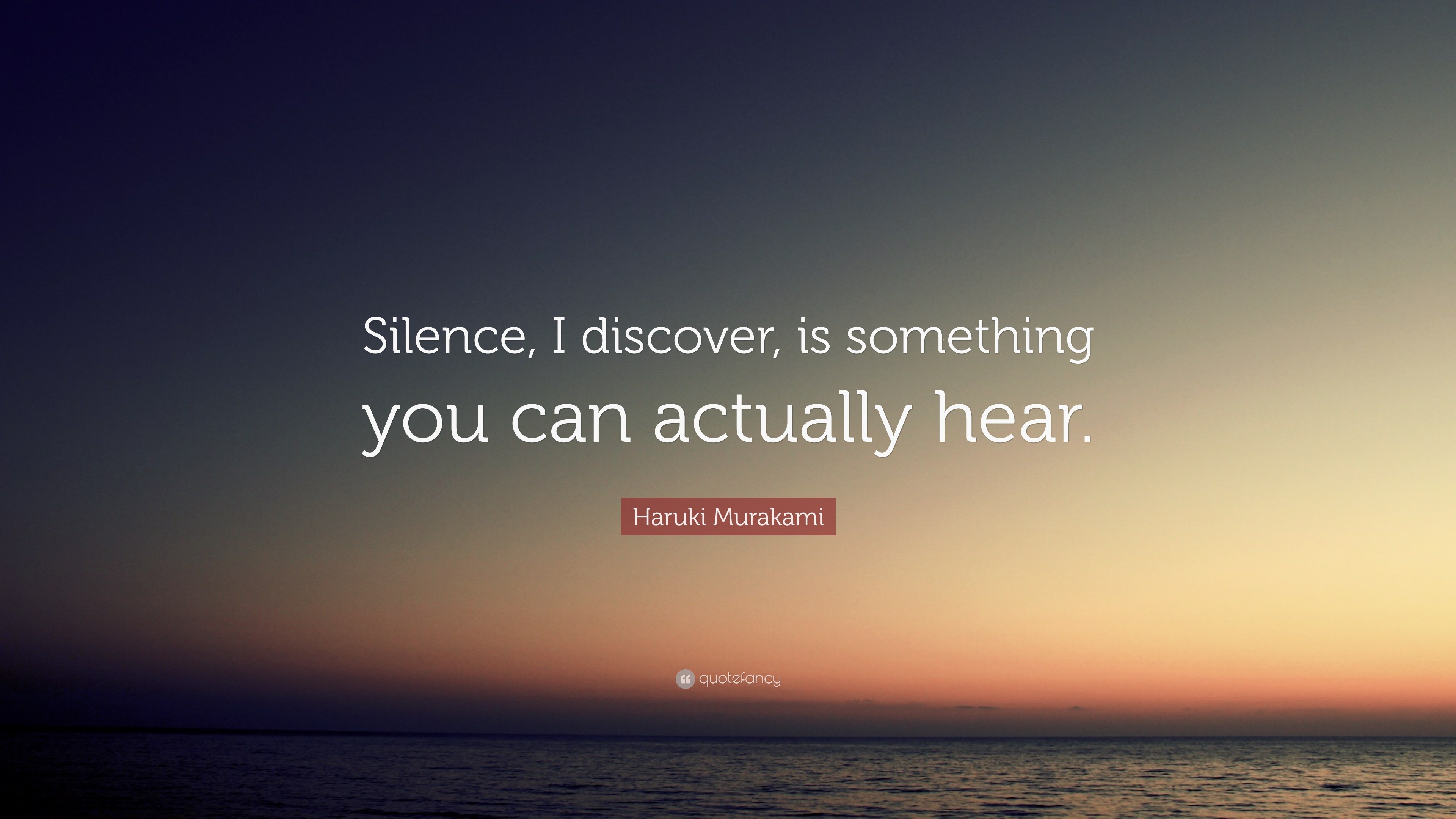 Haruki Murakami Quote: “Silence, I discover, is something you can ...