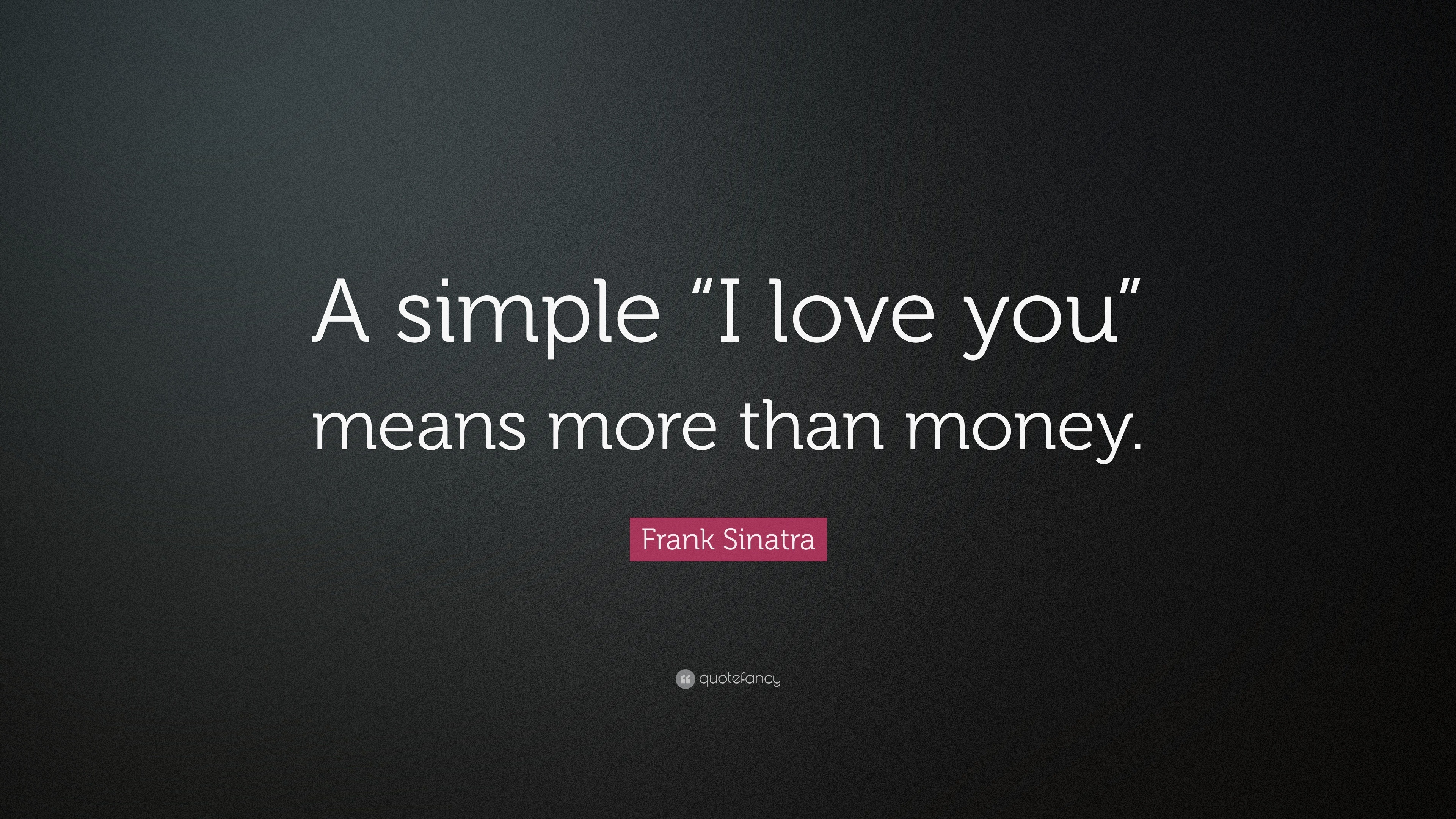 Frank Sinatra Quote “a Simple “i Love You” Means More Than Money”