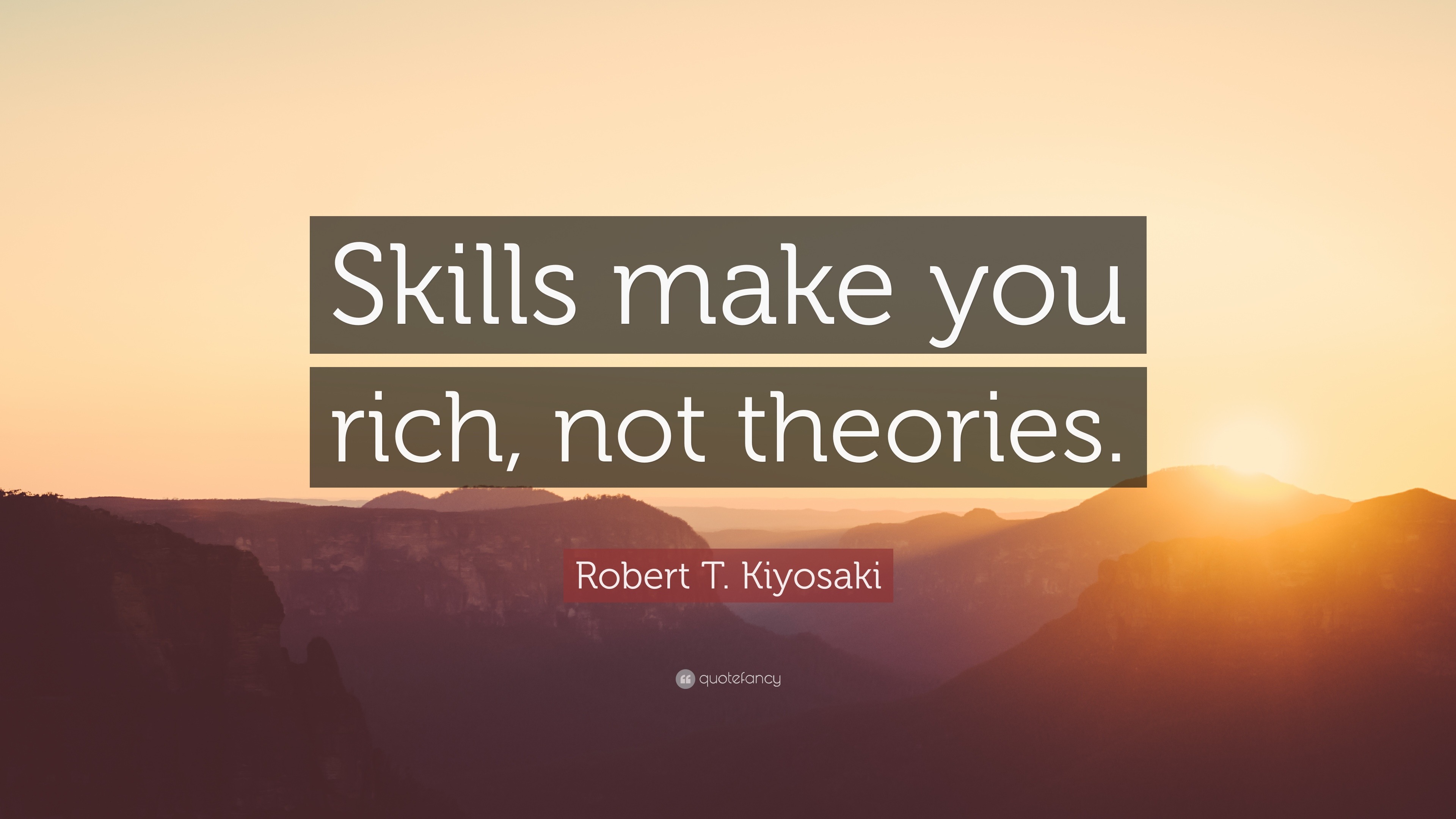 Robert T. Kiyosaki Quote “Skills make you rich, not theories.”