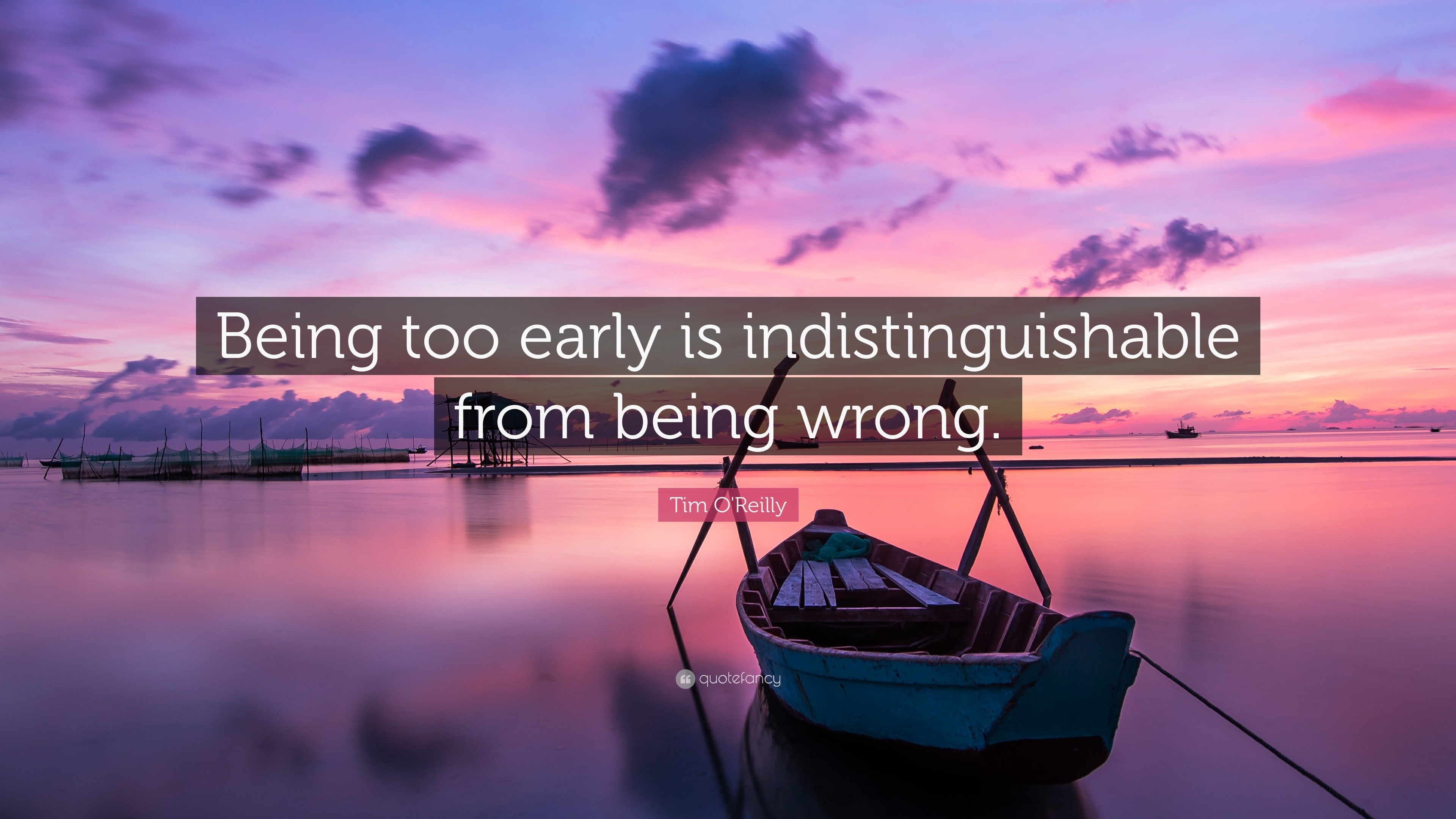 Tim O'Reilly Quote: “Being too early is indistinguishable from being ...