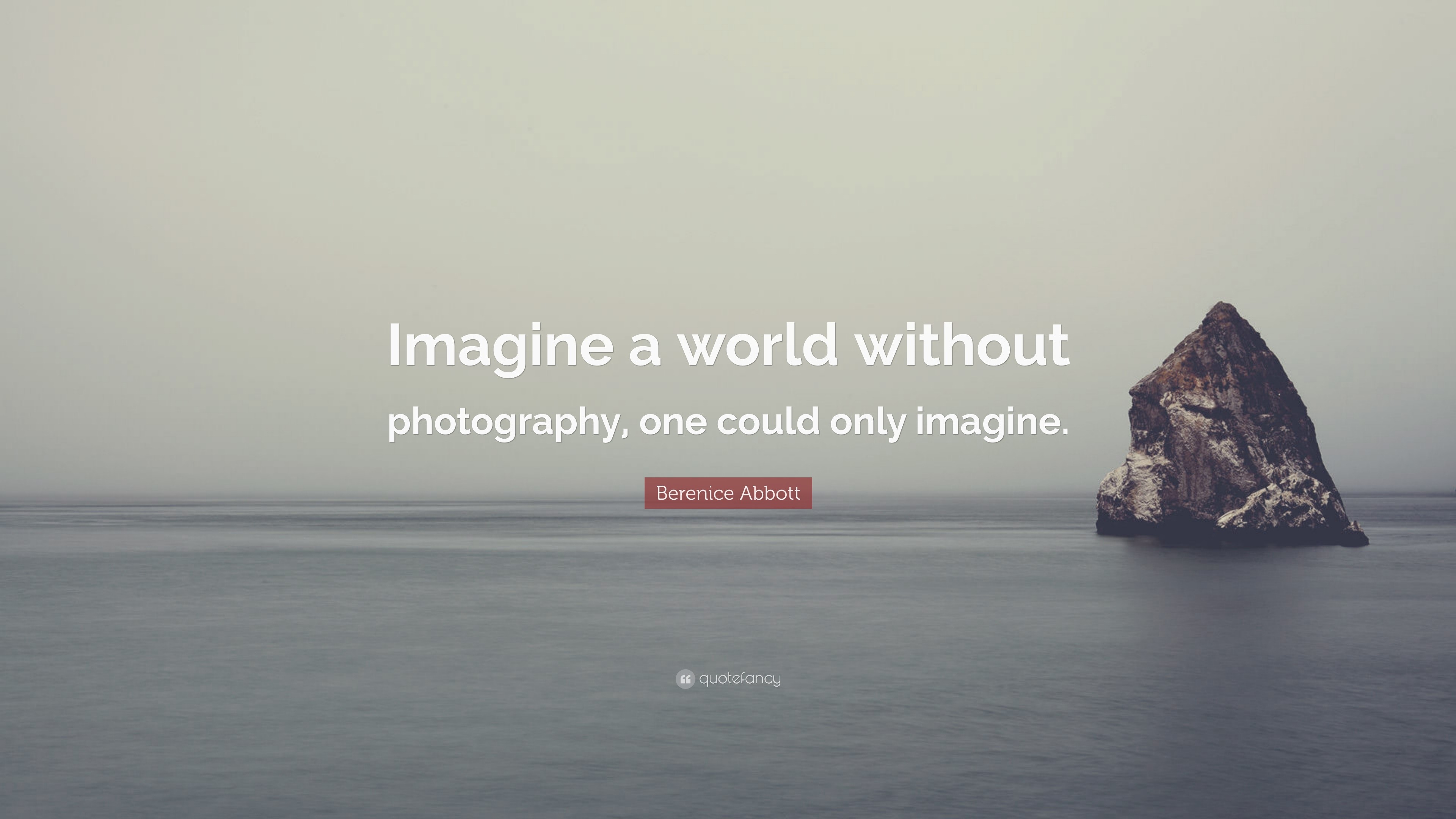 Berenice Abbott Quote: “imagine A World Without Photography, One Could 