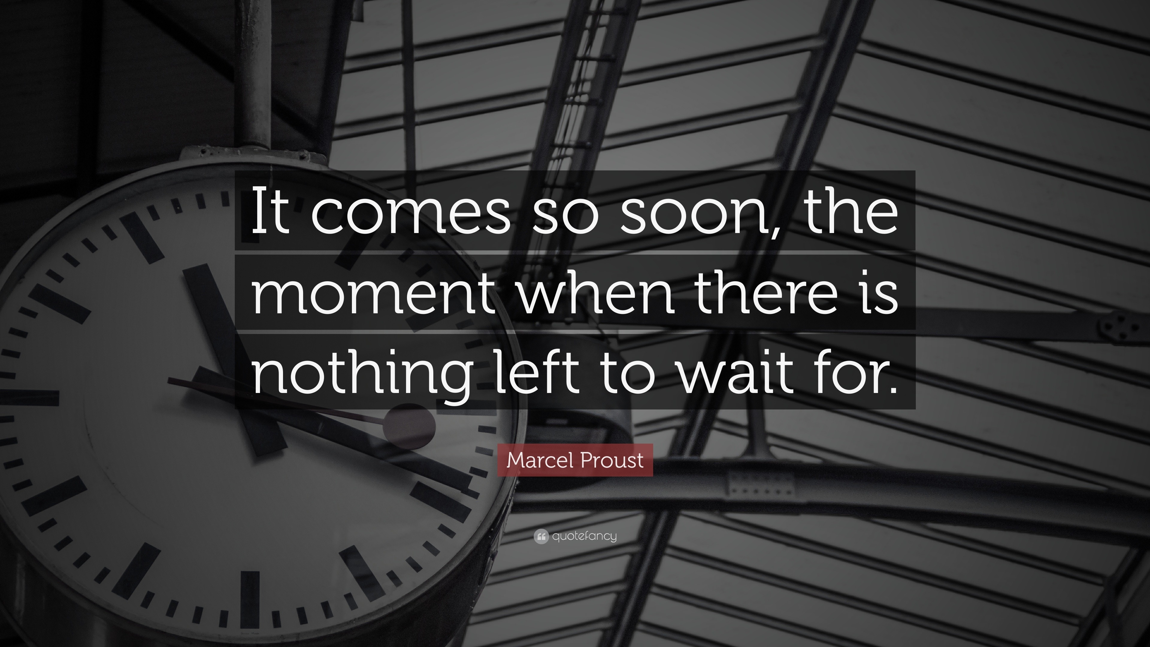 Marcel Proust Quote: “It comes so soon, the moment when there is ...