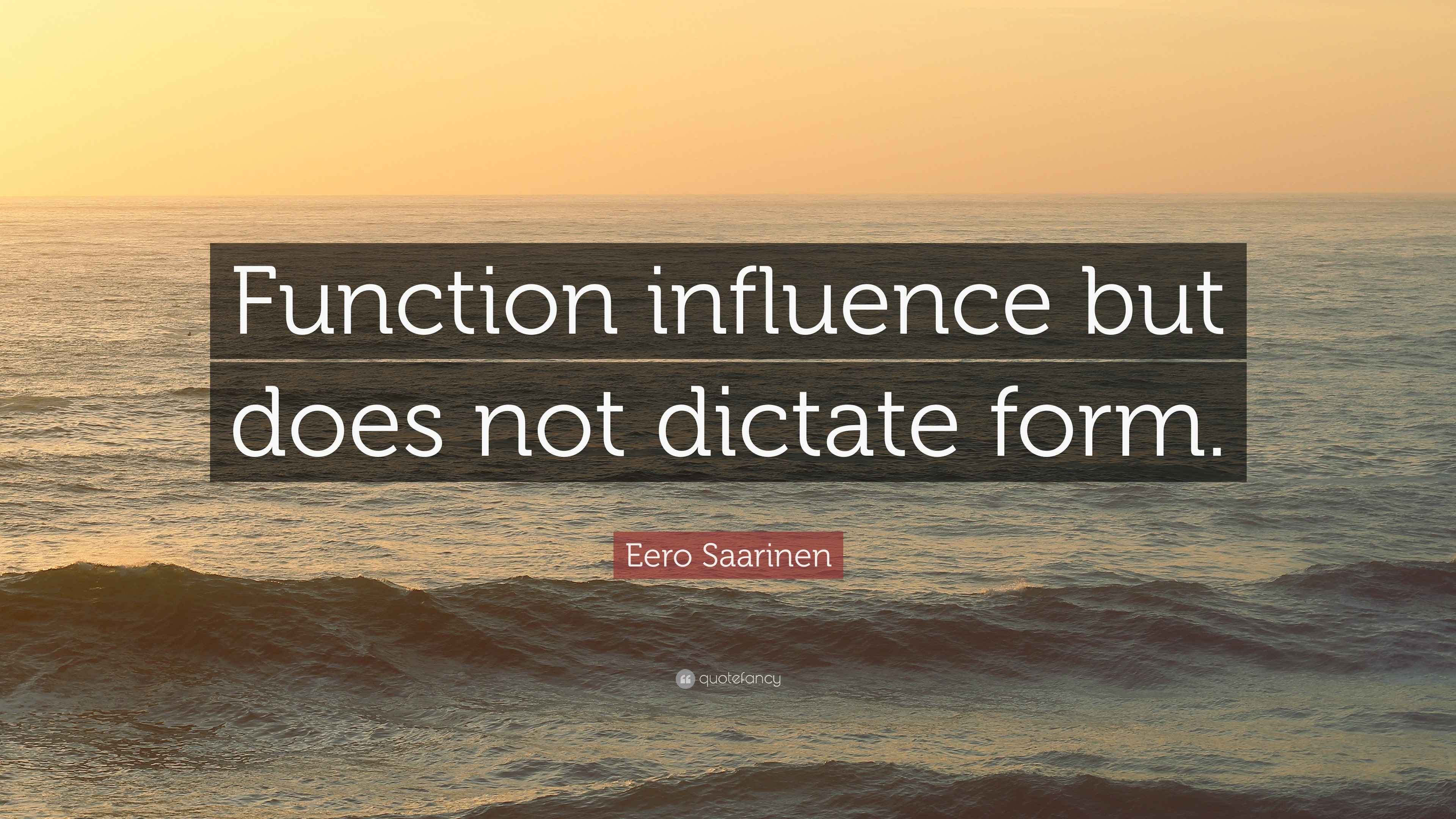 Eero Saarinen Quote: “Function influence but does not dictate form.”