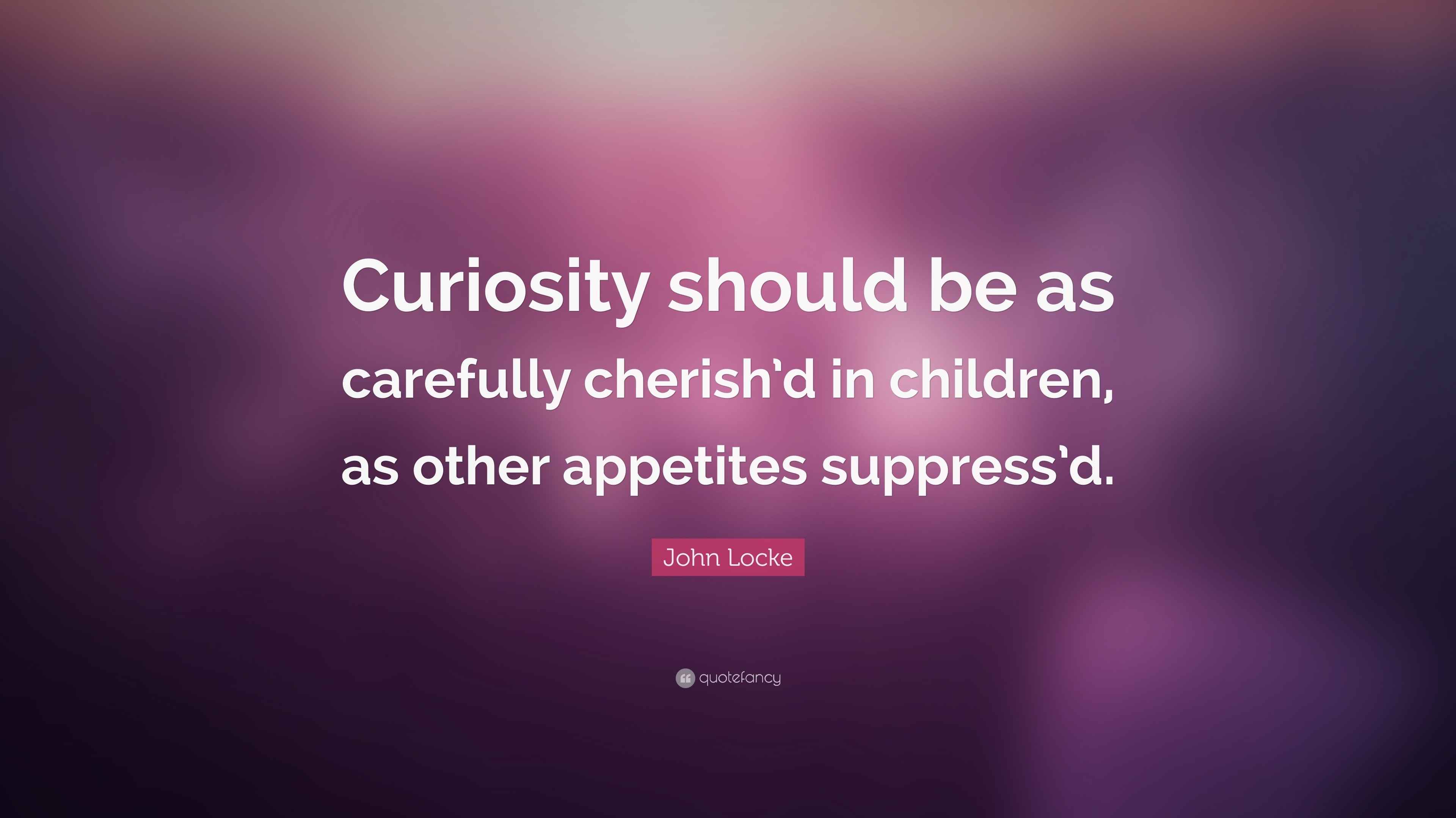 John Locke Quote: “Curiosity should be as carefully cherish'd in children,  as other appetites suppress', image size:3840x2160