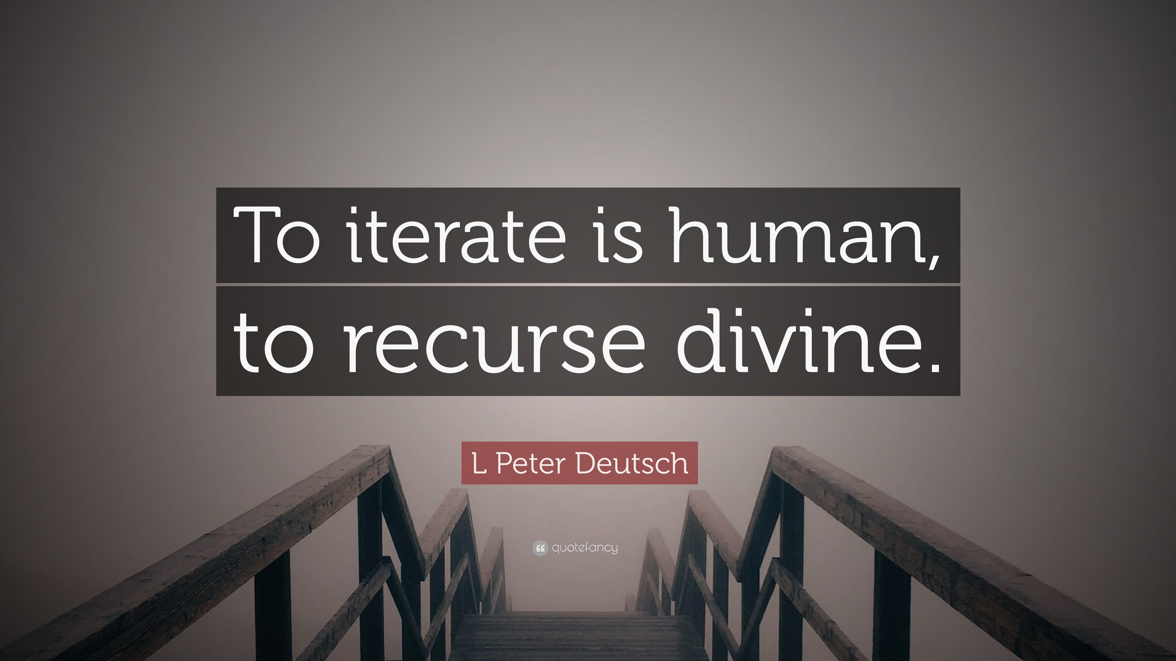 “To iterate is human, to recurse divine."