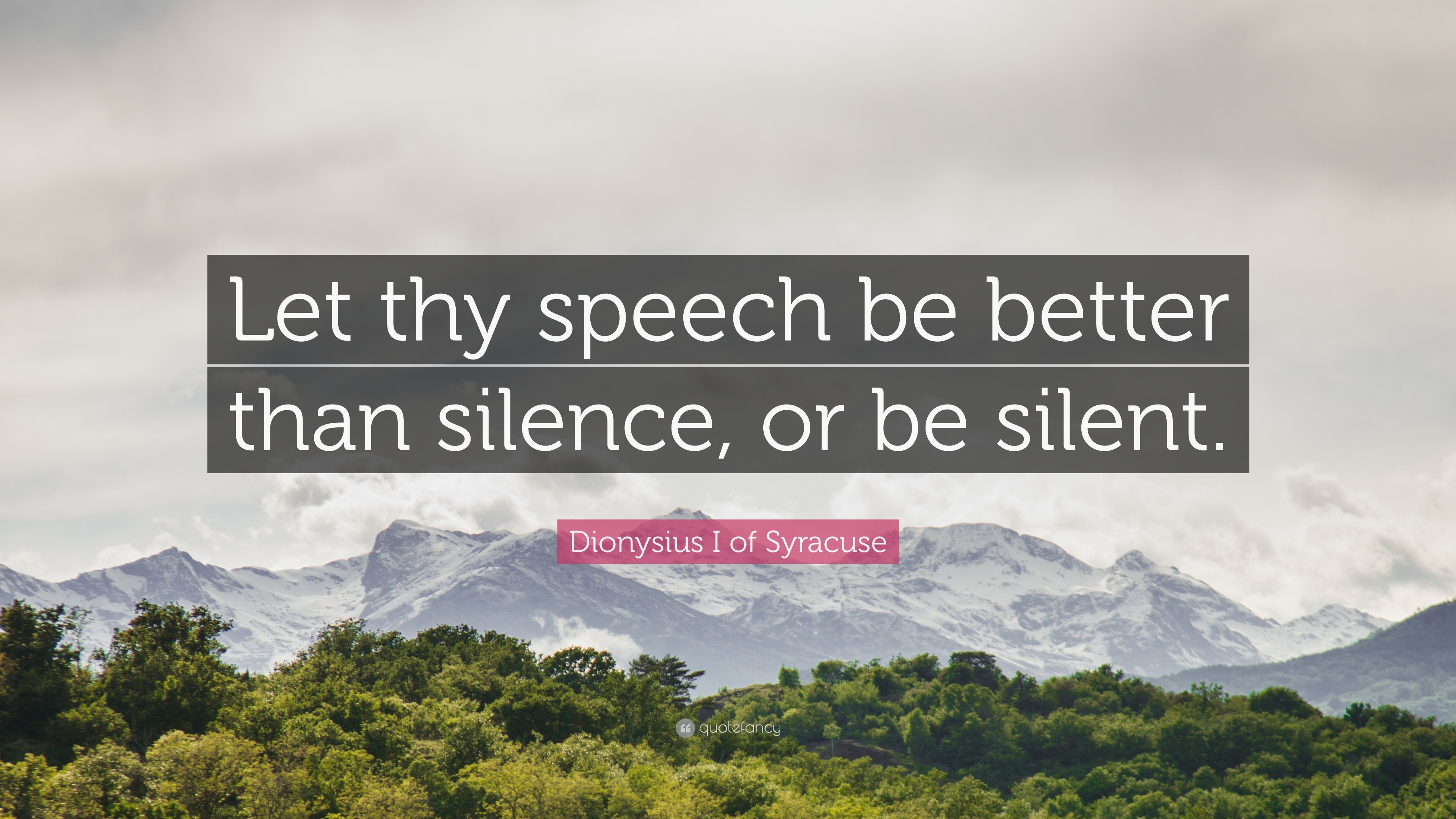 Dionysius I of Syracuse Quote: “Let thy speech be better than silence ...