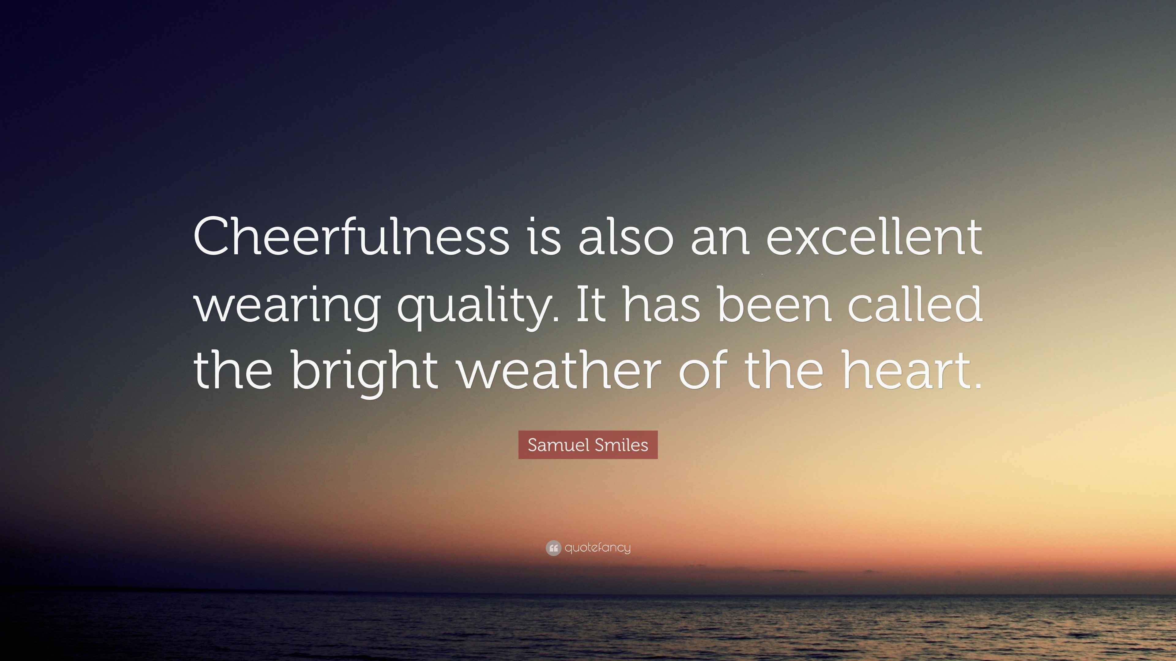 Samuel Smiles Quote: “Cheerfulness is also an excellent wearing quality