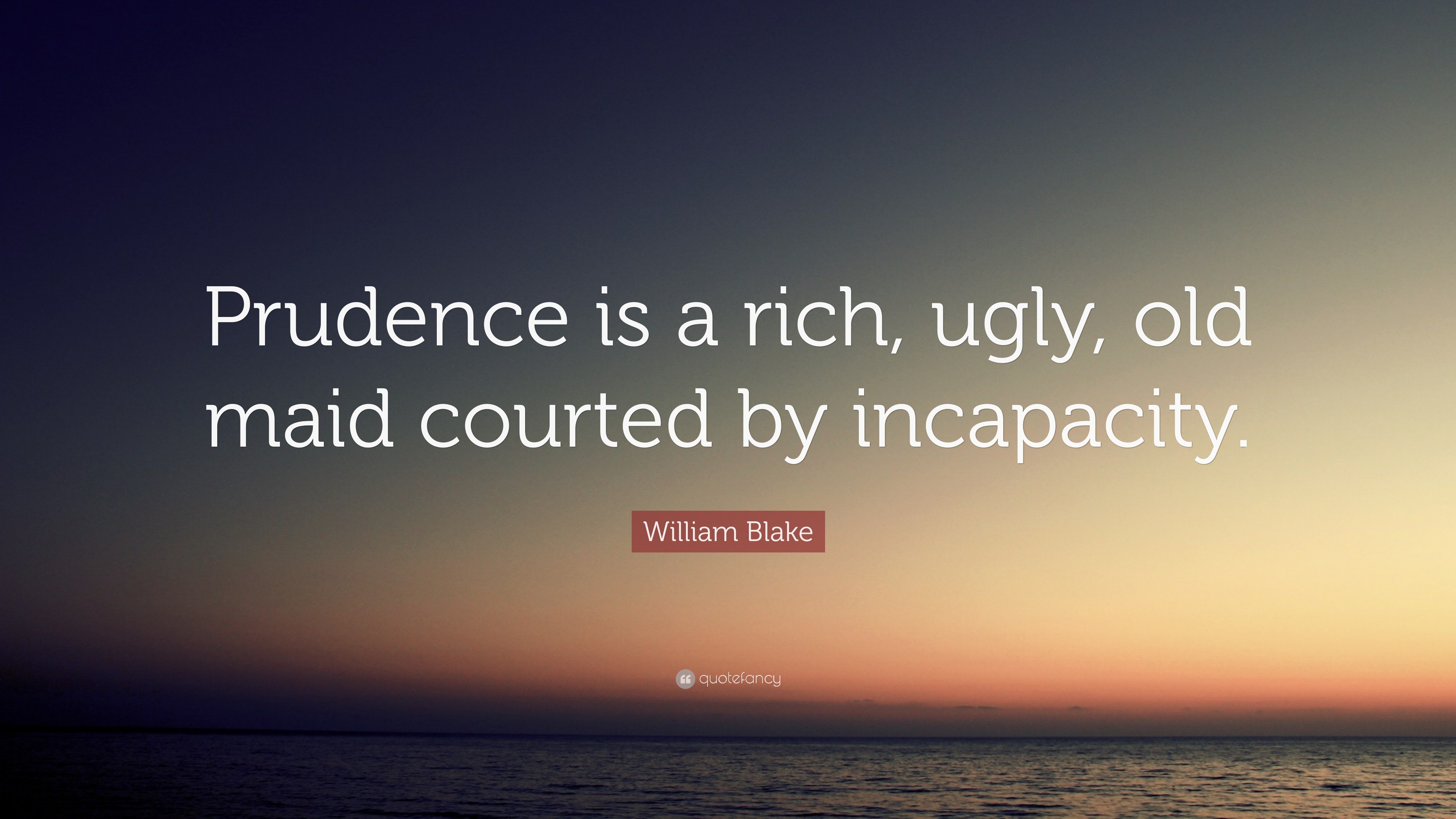 William Blake Quote: “Prudence is a rich, ugly, old maid courted by ...