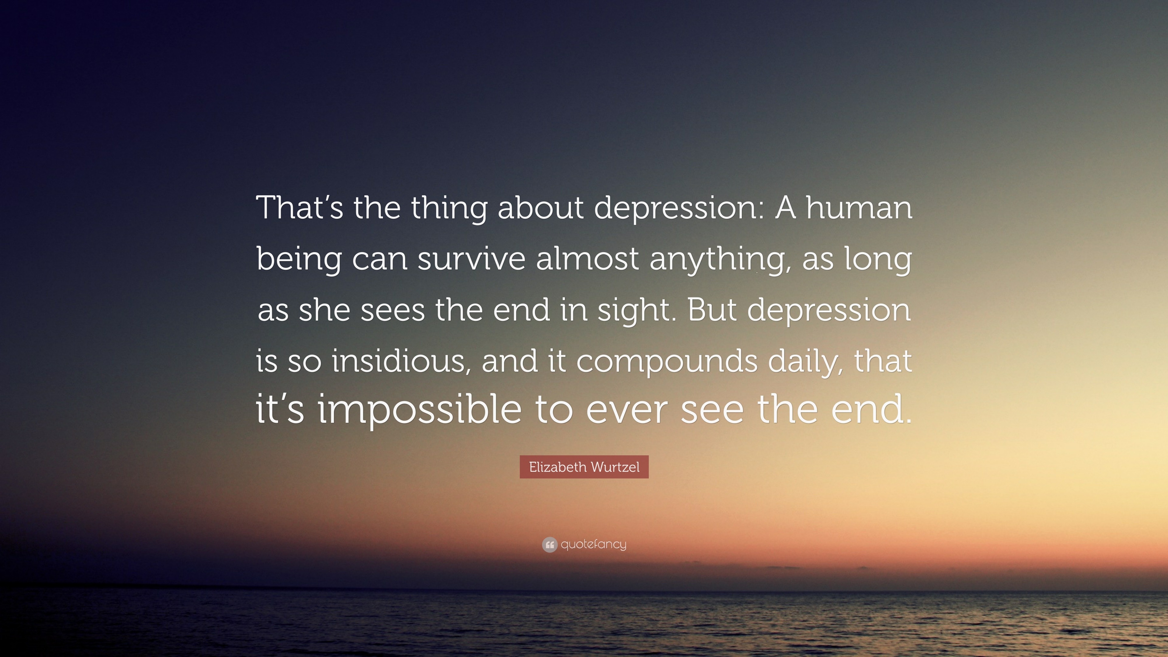 Elizabeth Wurtzel Quote: “That’s the thing about depression: A human ...