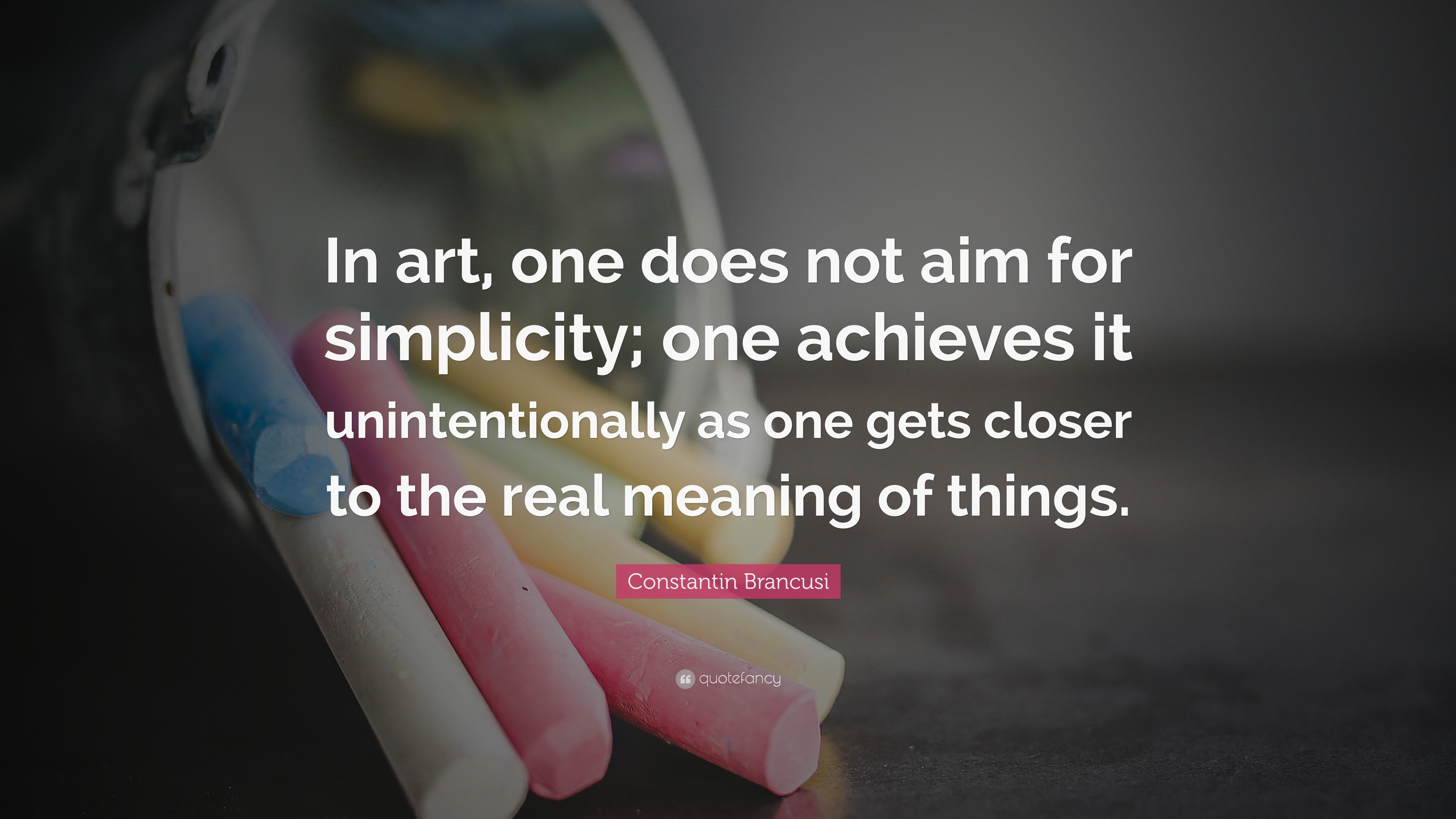 Constantin Brancusi Quote: “In art, one does not aim for simplicity ...