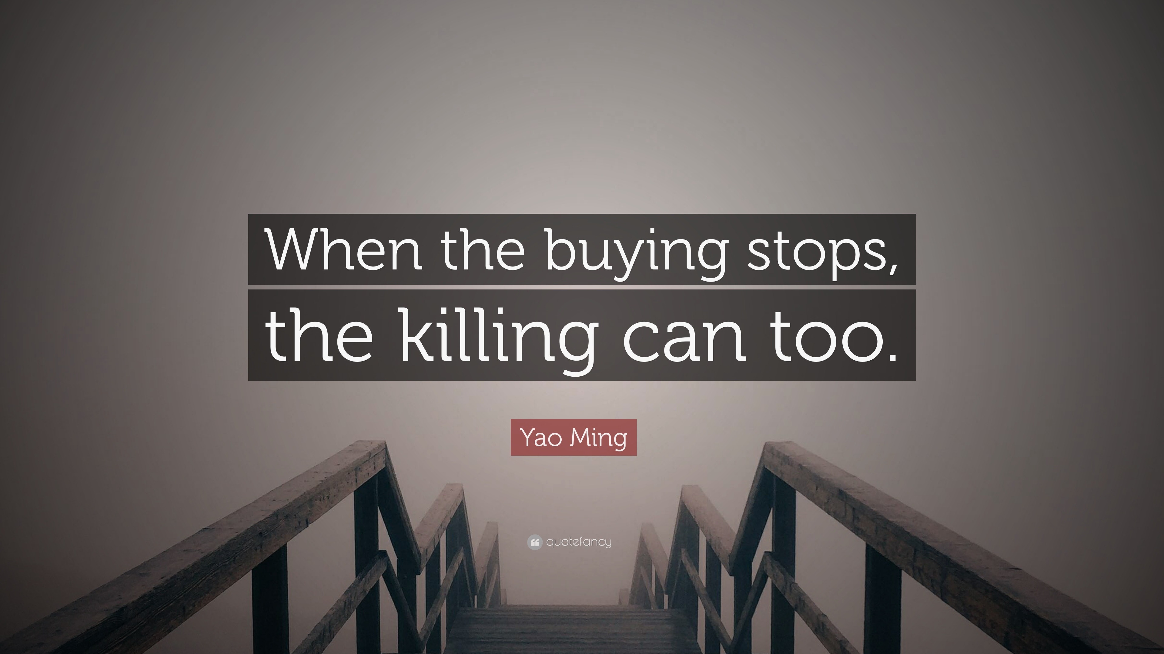 Yao Ming Quote: “when The Buying Stops, The Killing Can Too.”