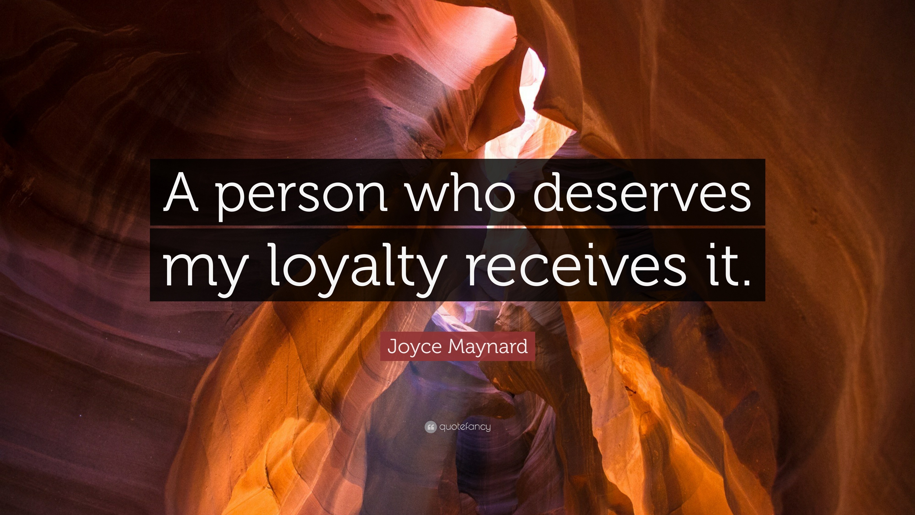 Joyce Maynard Quote: “A person who deserves my loyalty receives it.”