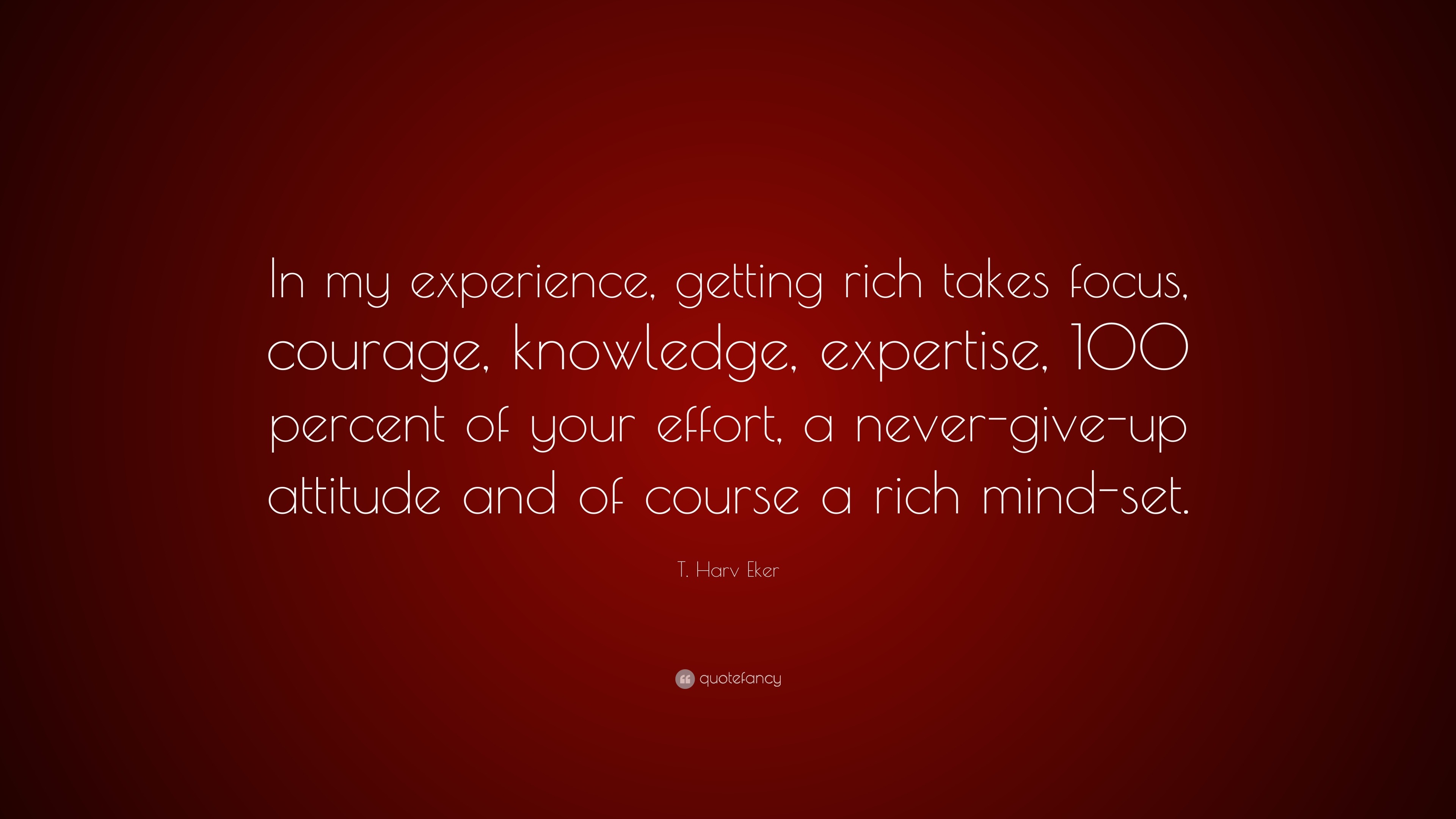 T. Harv Eker Quote: “In my experience, getting rich takes focus ...