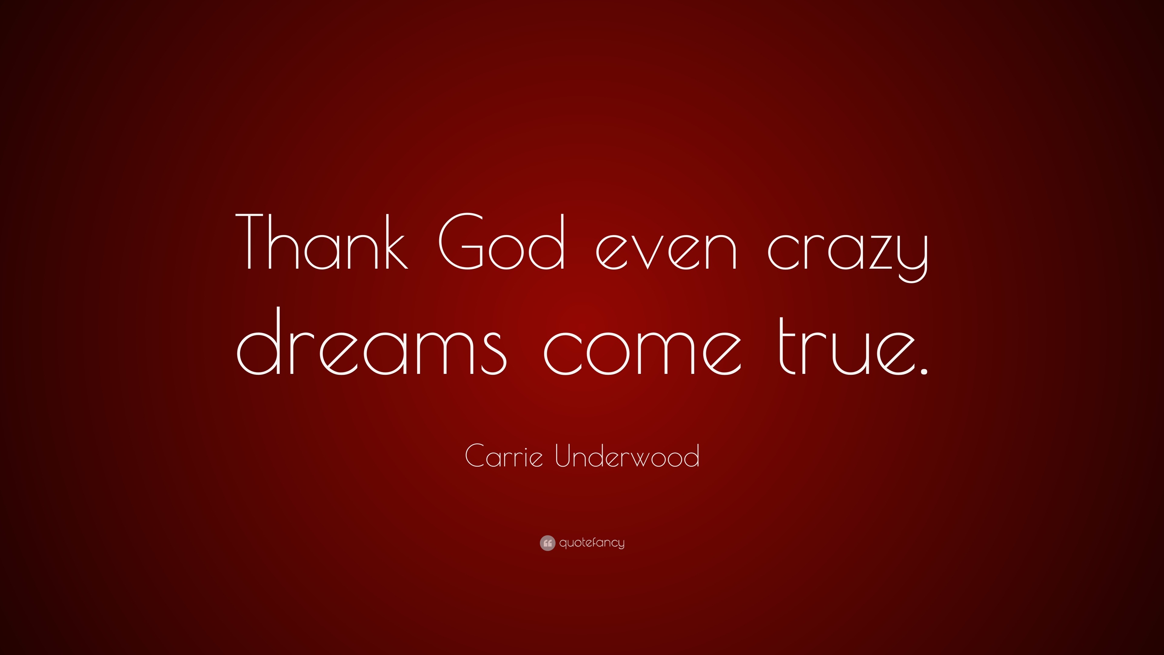 Carrie Underwood Quote “Thank God even crazy dreams e true ”