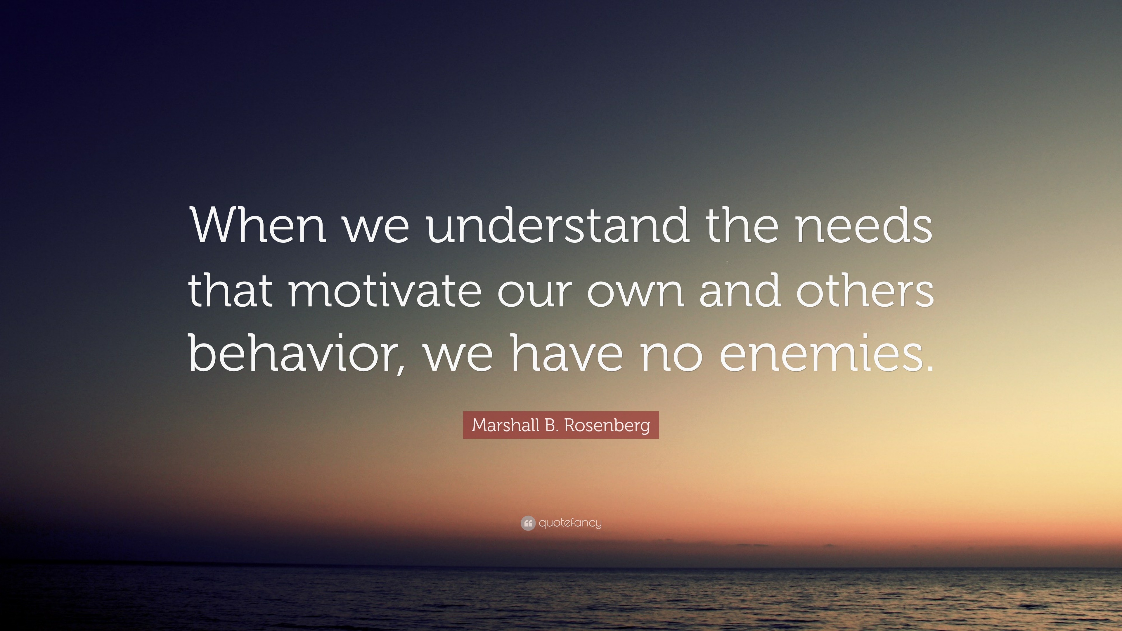 Marshall B. Rosenberg Quote: “When We Understand The Needs That ...