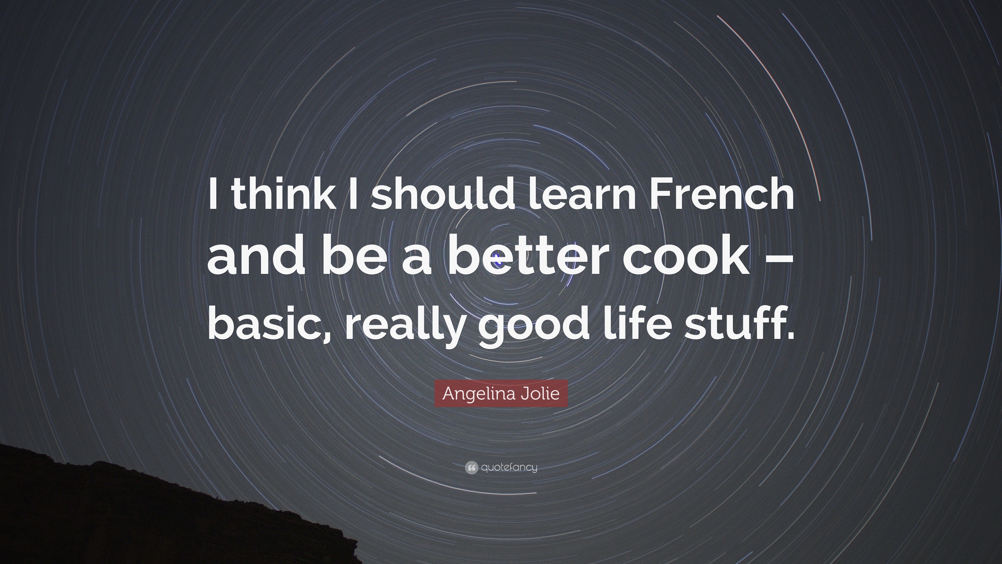 Angelina Jolie Quote “I think I should learn French and be a better cook