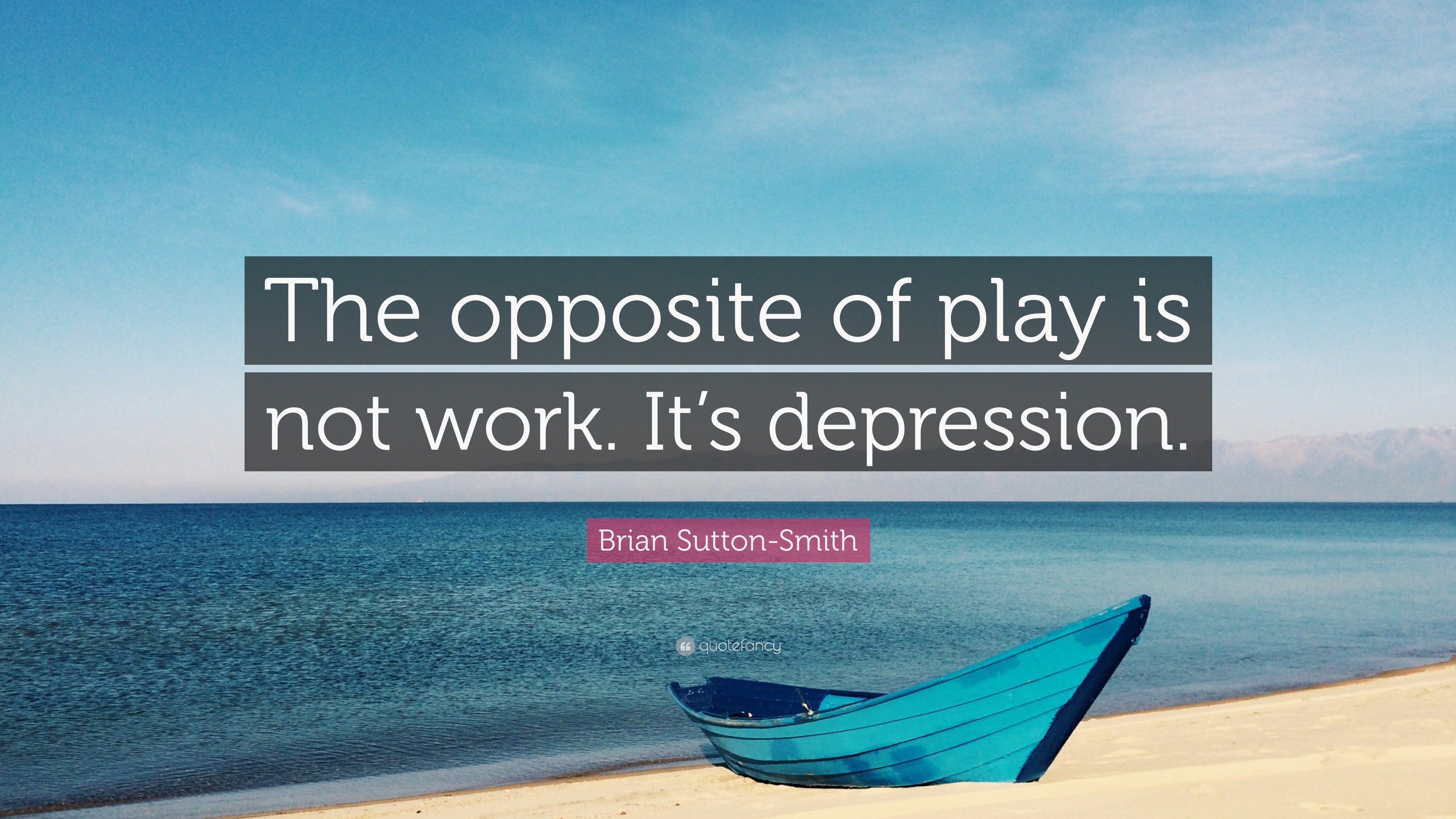 brian-sutton-smith-quote-the-opposite-of-play-is-not-work-it-s