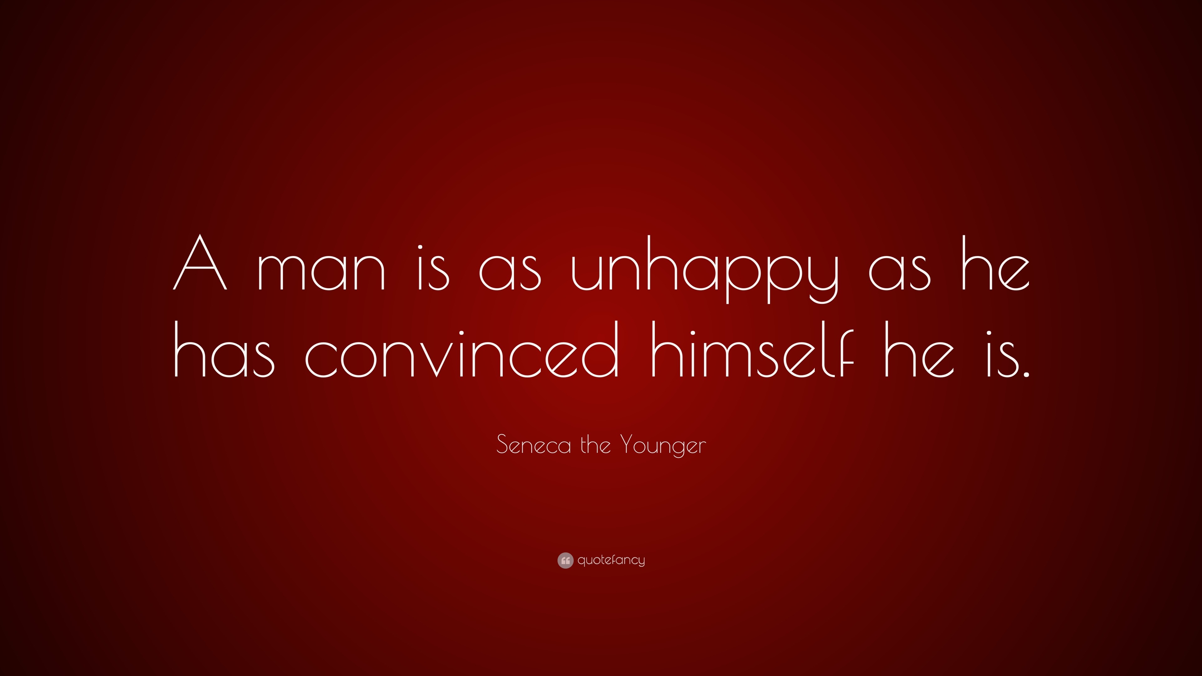 Seneca the Younger Quote: “A man is as unhappy as he has convinced ...