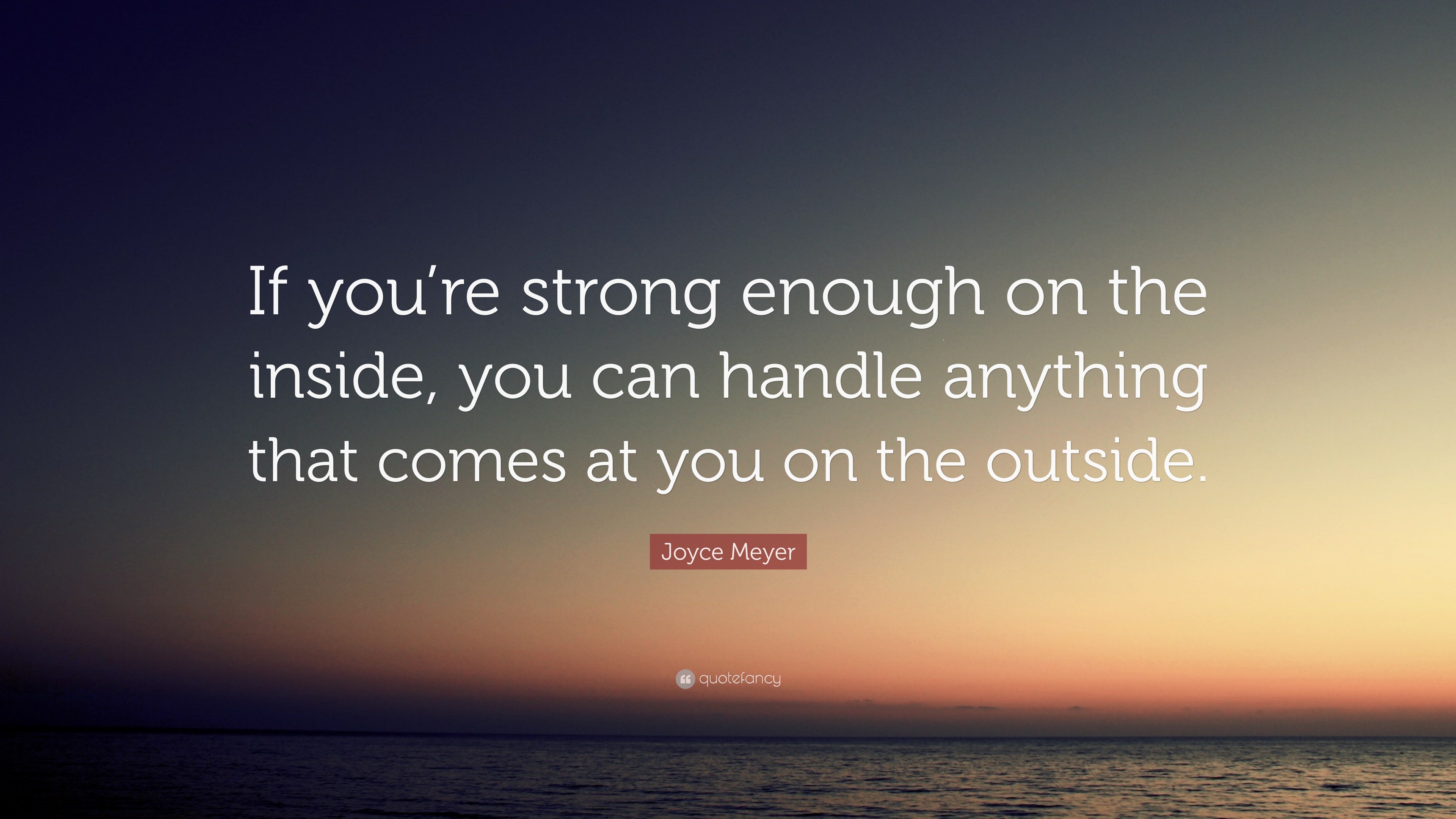 Joyce Meyer Quote “If you’re strong enough on the inside, you can