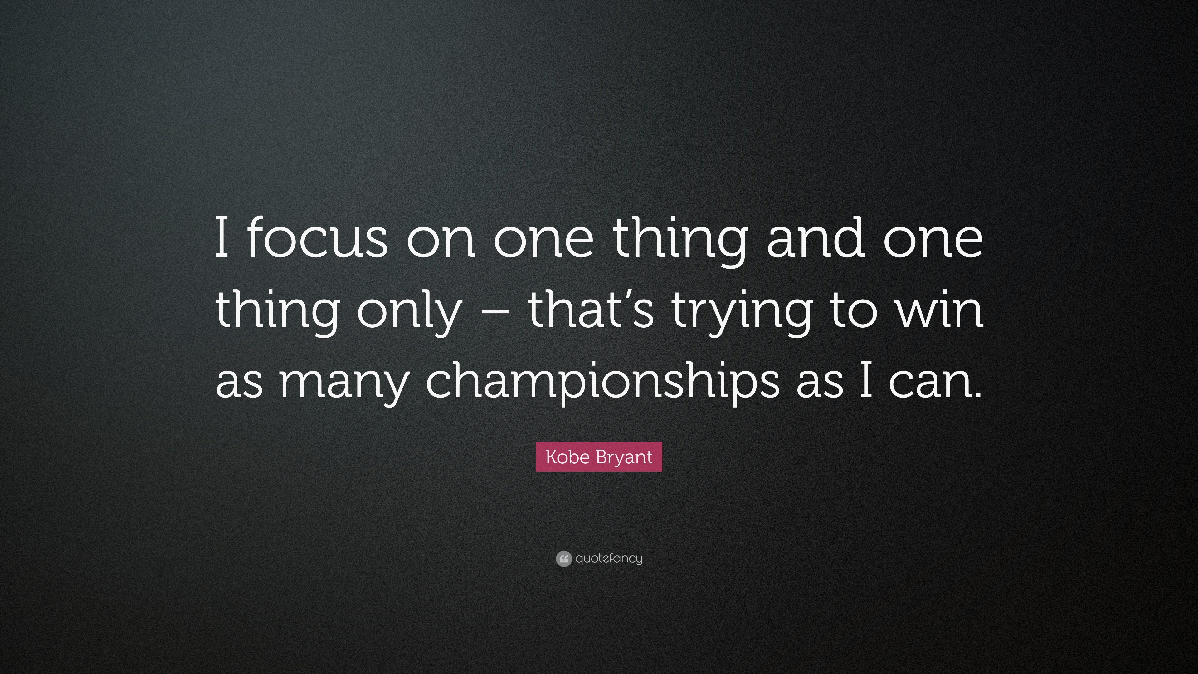 Kobe Bryant Quote: “I focus on one thing and one thing only – that’s ...