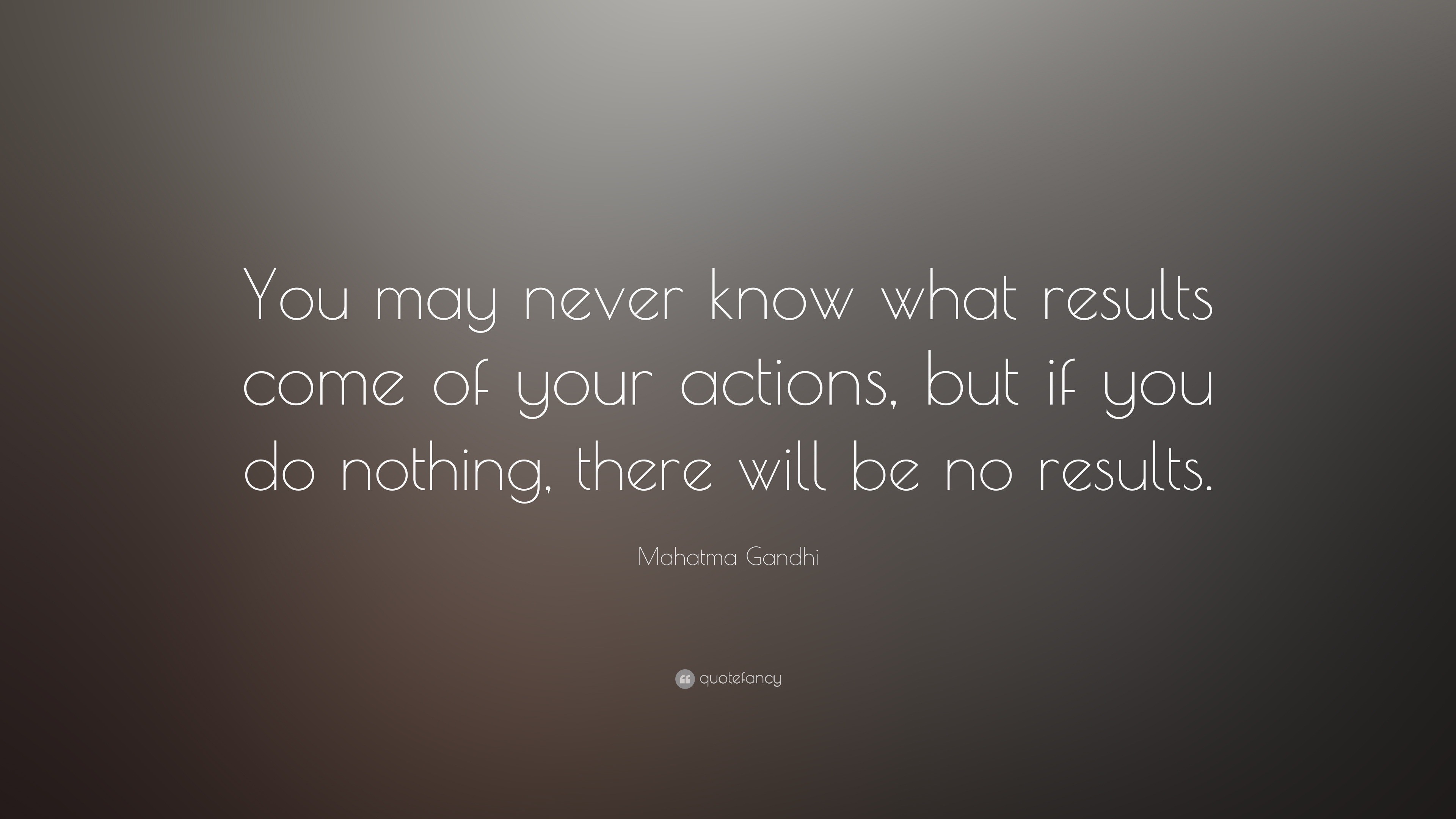 Mahatma Gandhi Quote: “You may never know what results come of your ...